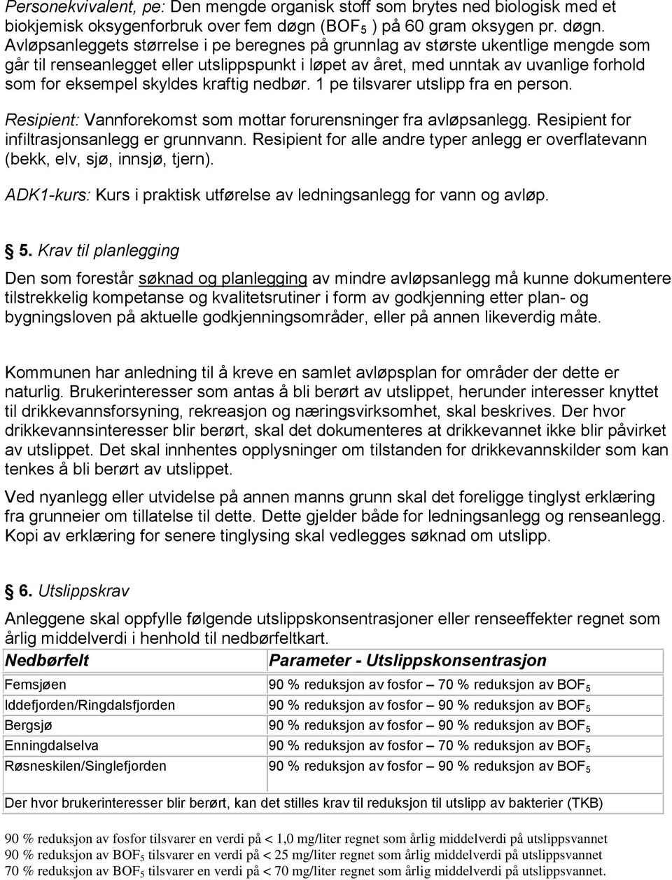 Avløpsanleggets størrelse i pe beregnes på grunnlag av største ukentlige mengde som går til renseanlegget eller utslippspunkt i løpet av året, med unntak av uvanlige forhold som for eksempel skyldes