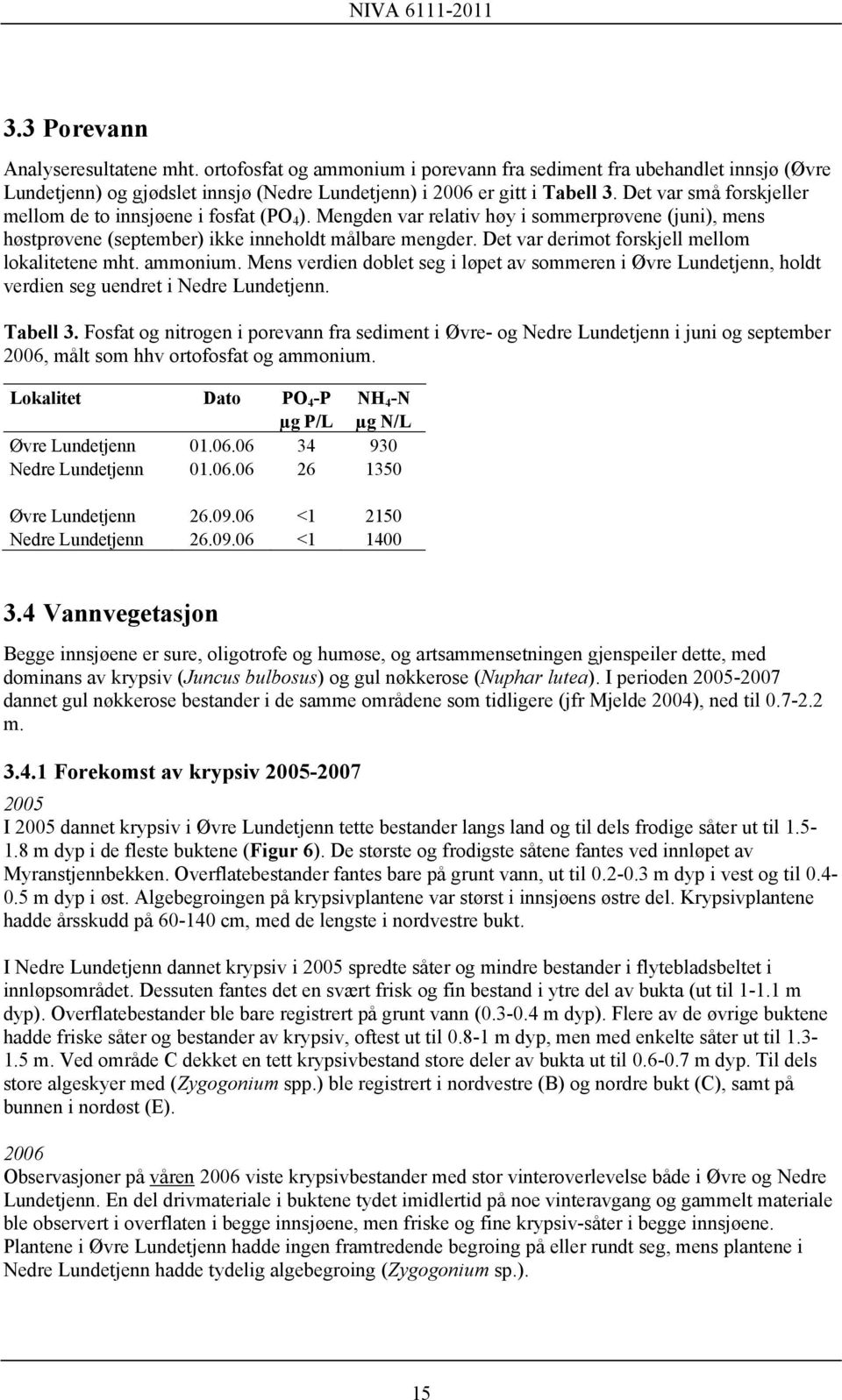 Det var derimot forskjell mellom lokalitetene mht. ammonium. Mens verdien doblet seg i løpet av sommeren i Øvre Lundetjenn, holdt verdien seg uendret i Nedre Lundetjenn. Tabell 3.