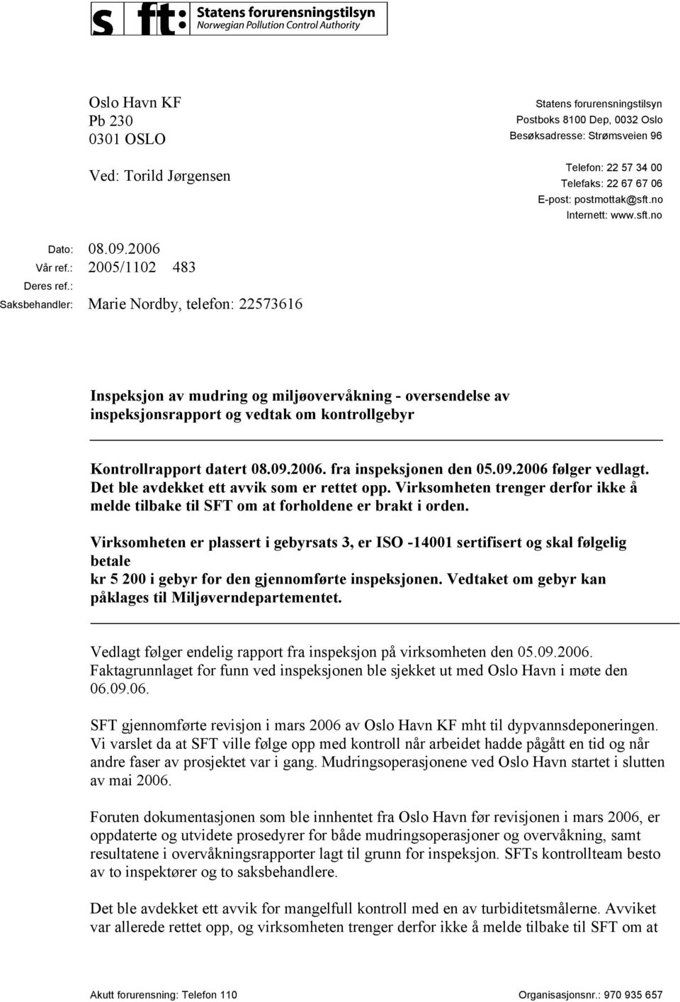 : Saksbehandler: Marie Nordby, telefon: 22573616 Inspeksjon av mudring og miljøovervåkning - oversendelse av inspeksjonsrapport og vedtak om kontrollgebyr Kontrollrapport datert 08.09.2006.