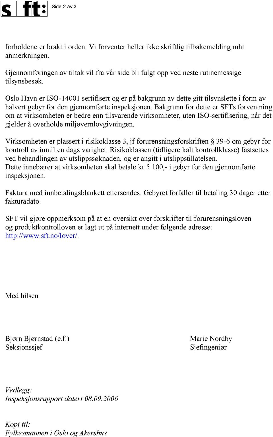 Oslo Havn er ISO-14001 sertifisert og er på bakgrunn av dette gitt tilsynslette i form av halvert gebyr for den gjennomførte inspeksjonen.