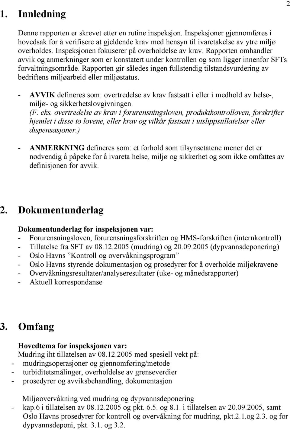 Rapporten gir således ingen fullstendig tilstandsvurdering av bedriftens miljøarbeid eller miljøstatus.