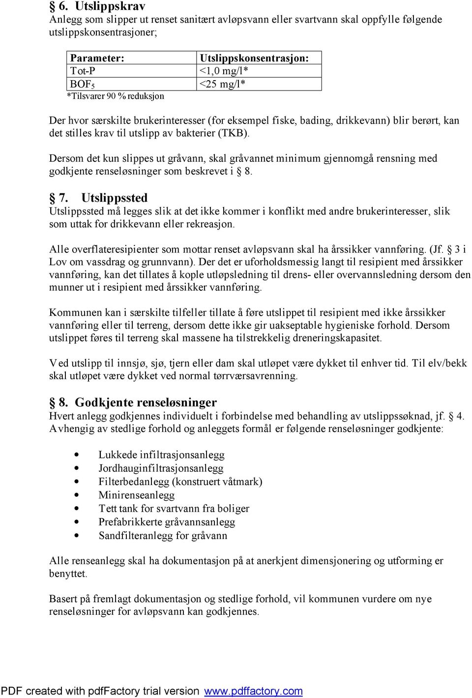 Dersom det kun slippes ut gråvann, skal gråvannet minimum gjennomgå rensning med godkjente renseløsninger som beskrevet i 8. 7.