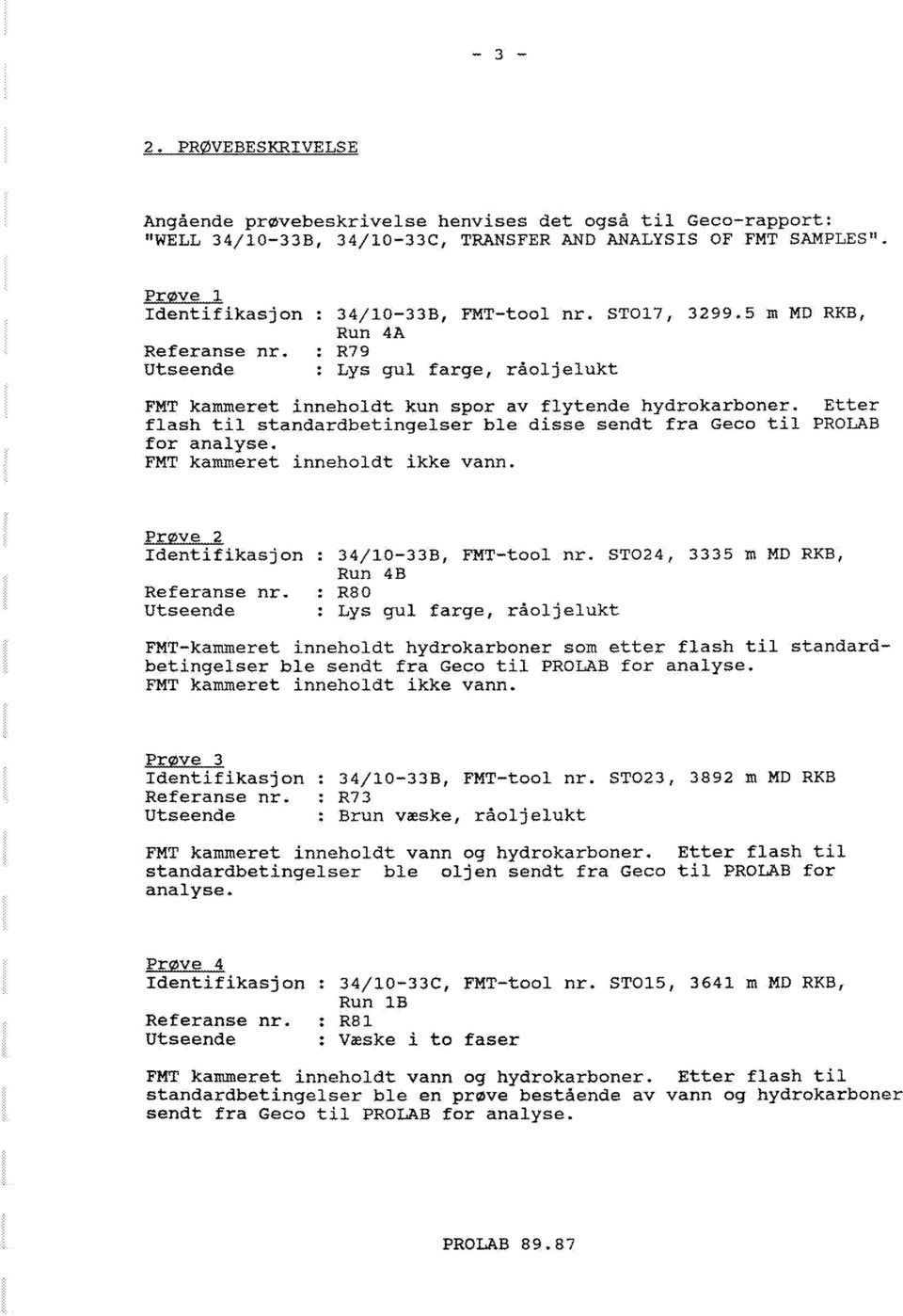 Etter flash til standardbetingelser ble disse sendt fra Geco til PROLAB for analyse. FMT kammeret inneholdt ikke vann. Prøve 2 Identifikasjon : 34/10-33B, FMT-tool nr.