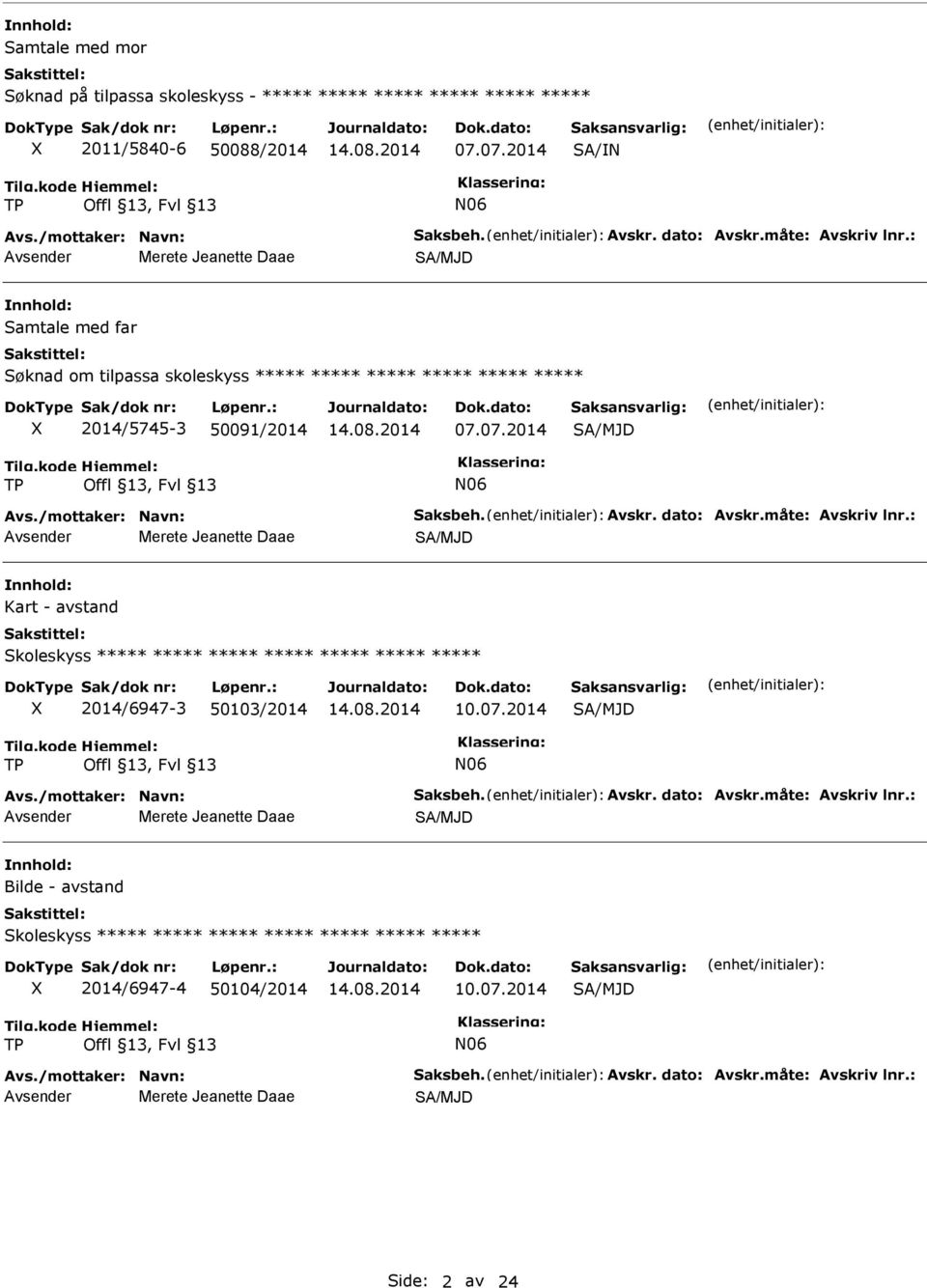 måte: Avskriv lnr.: Merete Jeanette Daae Kart - avstand Skoleskyss X 2014/6947-3 50103/2014 10.07.2014 Avs./mottaker: Navn: Saksbeh. Avskr. dato: Avskr.