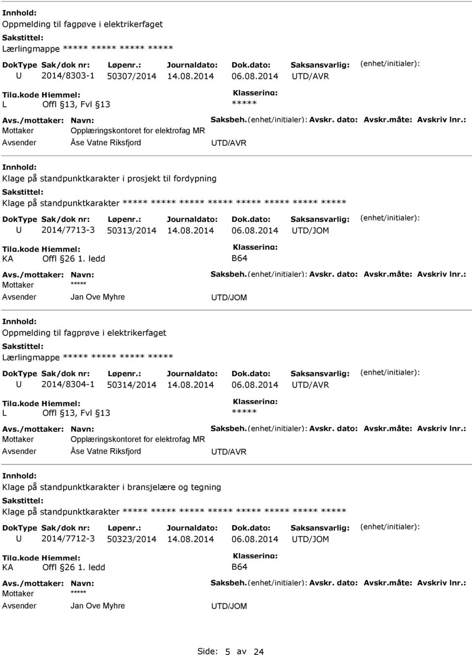 ledd B64 Avs./mottaker: Navn: Saksbeh. Avskr. dato: Avskr.måte: Avskriv lnr.: Mottaker Jan Ove Myhre TD/JOM Oppmelding til fagprøve i elektrikerfaget ærlingmappe 2014/8304-1 50314/2014 TD/AVR Avs.