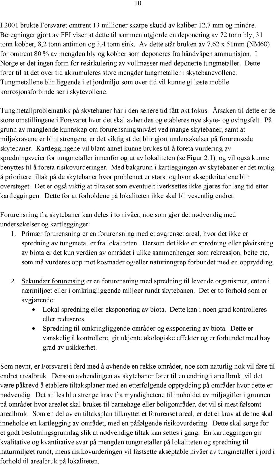 Av dette står bruken av 7,62 x 51mm (NM60) for omtrent 80 % av mengden bly og kobber som deponeres fra håndvåpen ammunisjon.