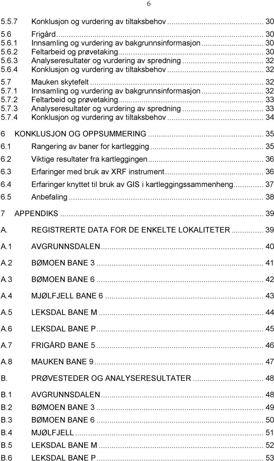 .. 33 5.7.4 Konklusjon og vurdering av tiltaksbehov... 34 6 KONKLUSJON OG OPPSUMMERING... 35 6.1 Rangering av baner for kartlegging... 35 6.2 Viktige resultater fra kartleggingen... 36 6.