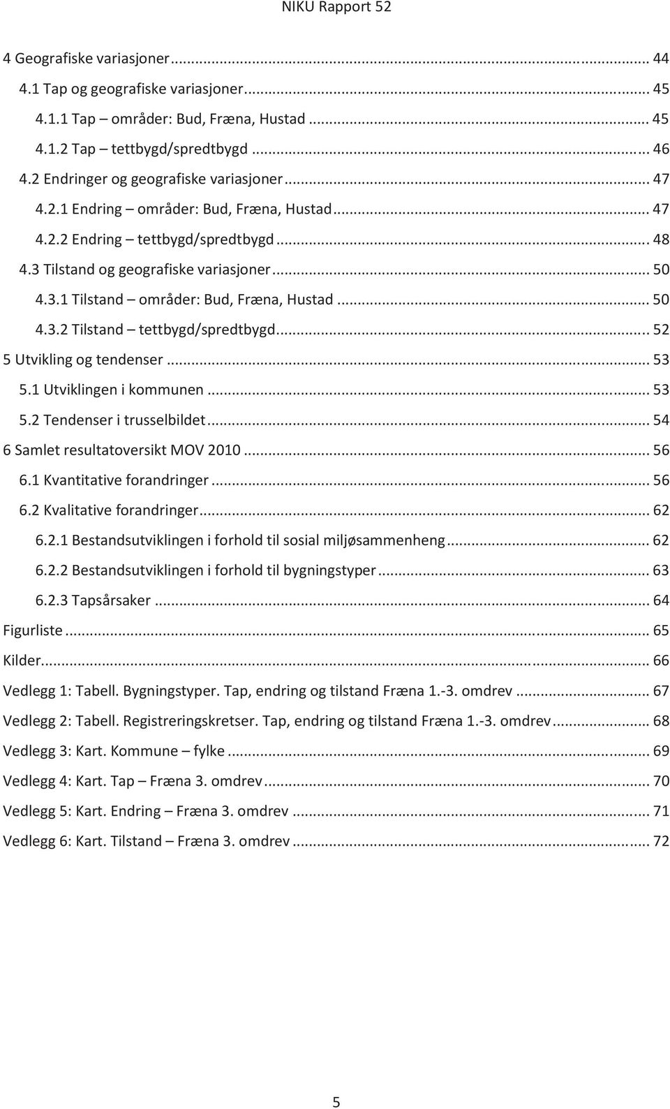 .. 52 5 Utvikling og tendenser... 53 5.1 Utviklingen i kommunen... 53 5.2 Tendenser i trusselbildet... 54 6 Samlet resultatoversikt MOV 2010... 56 6.1 Kvantitative forandringer... 56 6.2 Kvalitative forandringer.