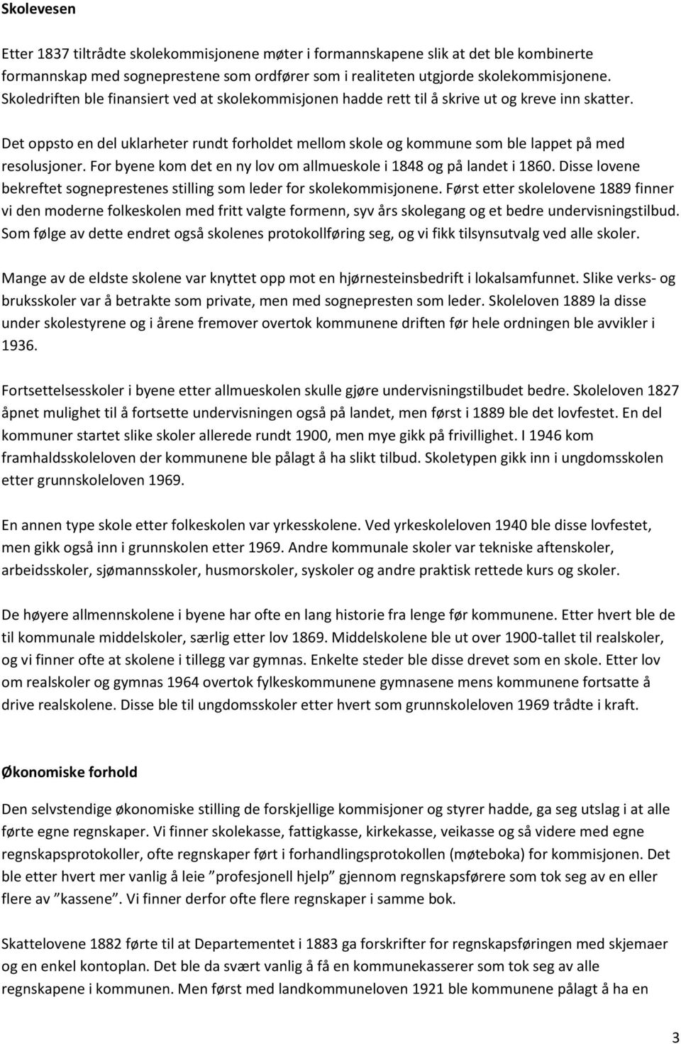 Det oppsto en del uklarheter rundt forholdet mellom skole og kommune som ble lappet på med resolusjoner. For byene kom det en ny lov om allmueskole i 1848 og på landet i 1860.