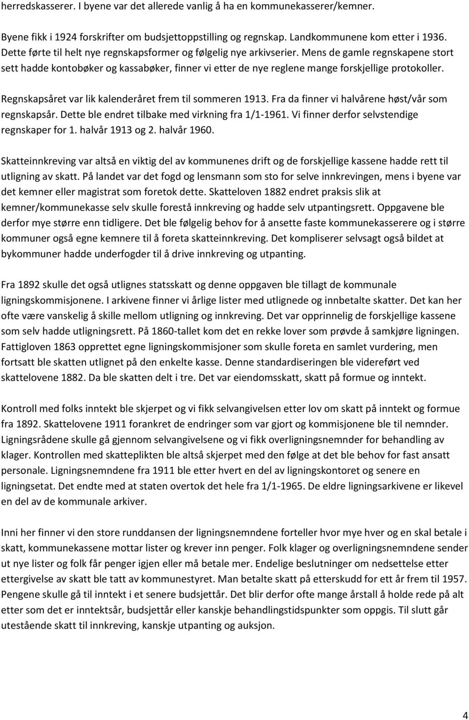 Mens de gamle regnskapene stort sett hadde kontobøker og kassabøker, finner vi etter de nye reglene mange forskjellige protokoller. Regnskapsåret var lik kalenderåret frem til sommeren 1913.