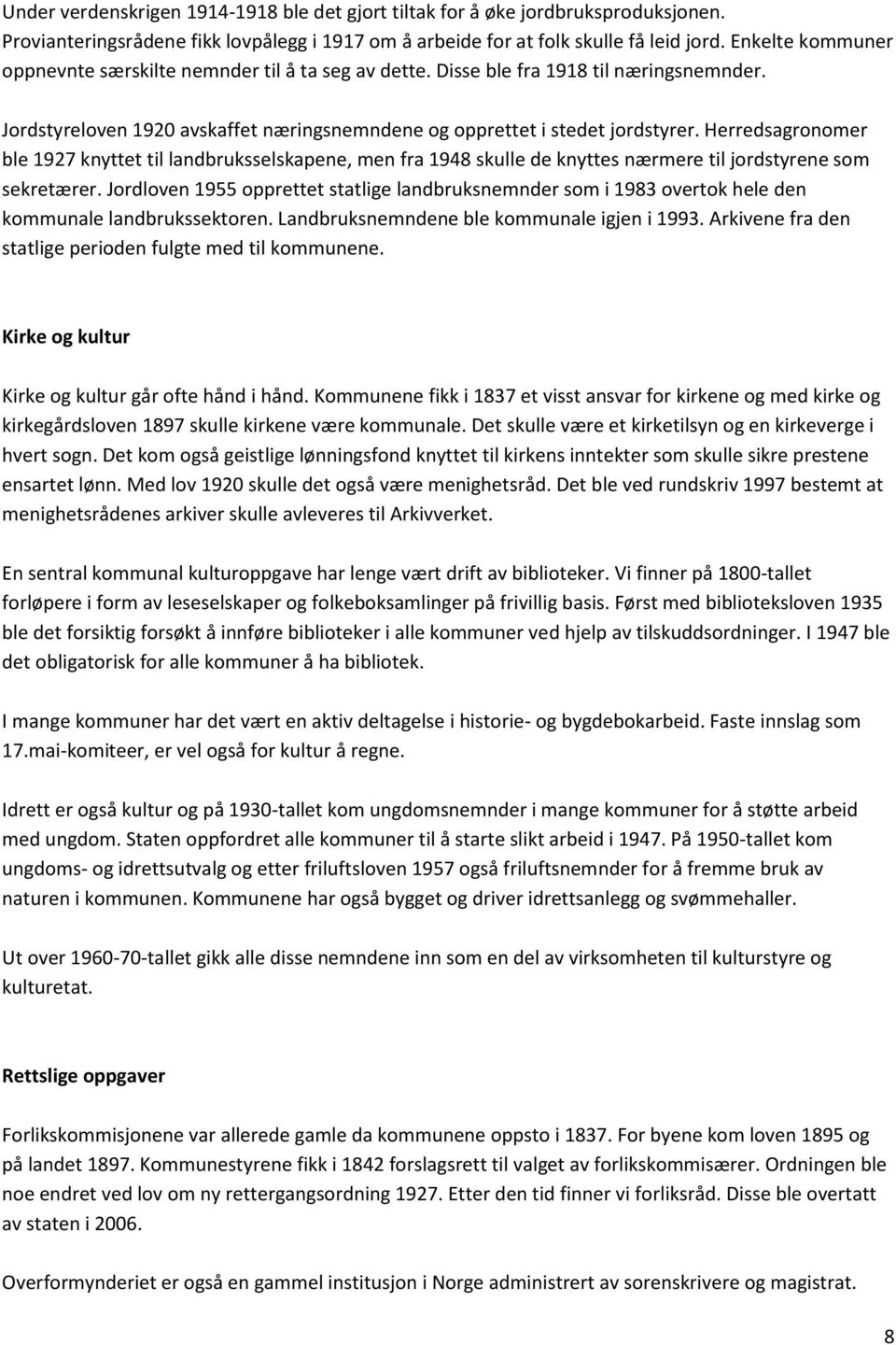 Herredsagronomer ble 1927 knyttet til landbruksselskapene, men fra 1948 skulle de knyttes nærmere til jordstyrene som sekretærer.