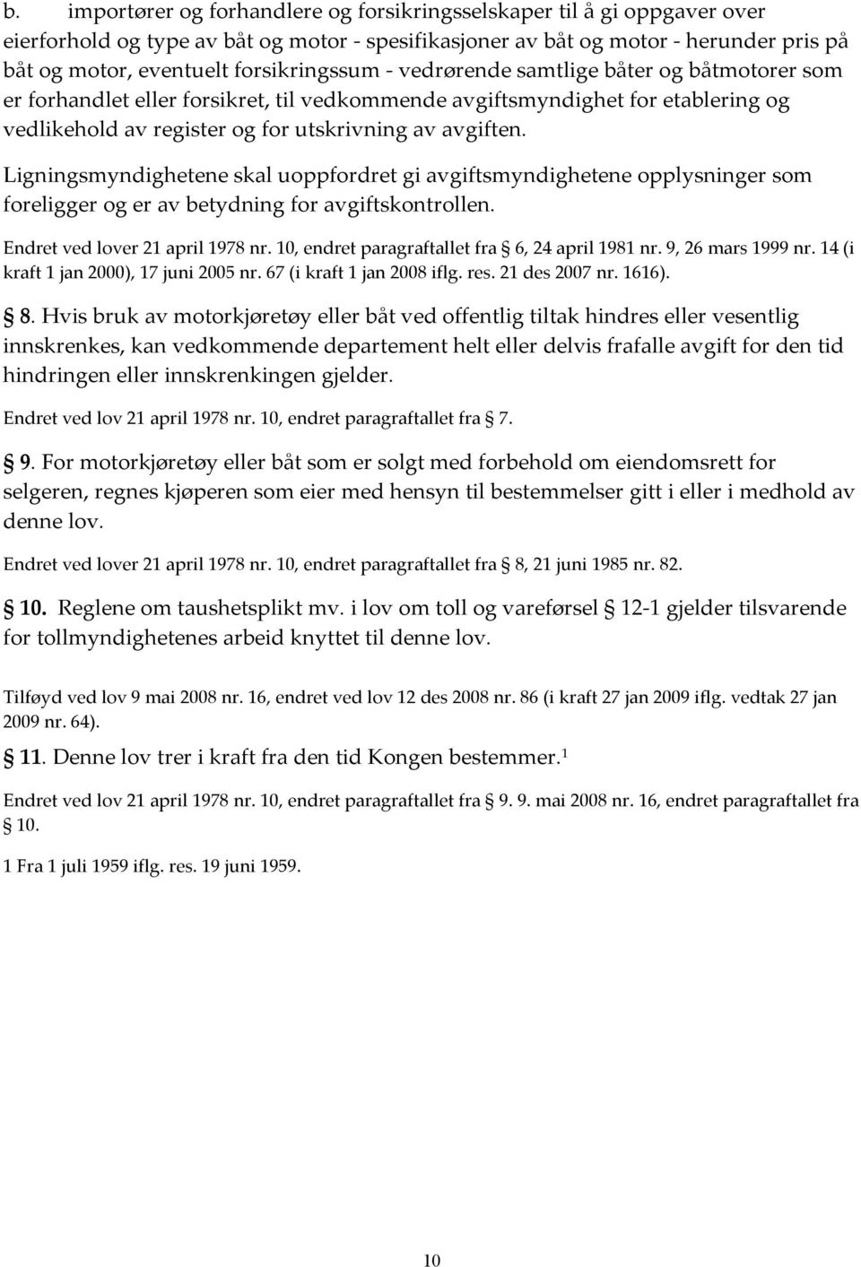 Ligningsmyndighetene skal uoppfordret gi avgiftsmyndighetene opplysninger som foreligger og er av betydning for avgiftskontrollen. Endret ved lover 21 april 1978 nr.