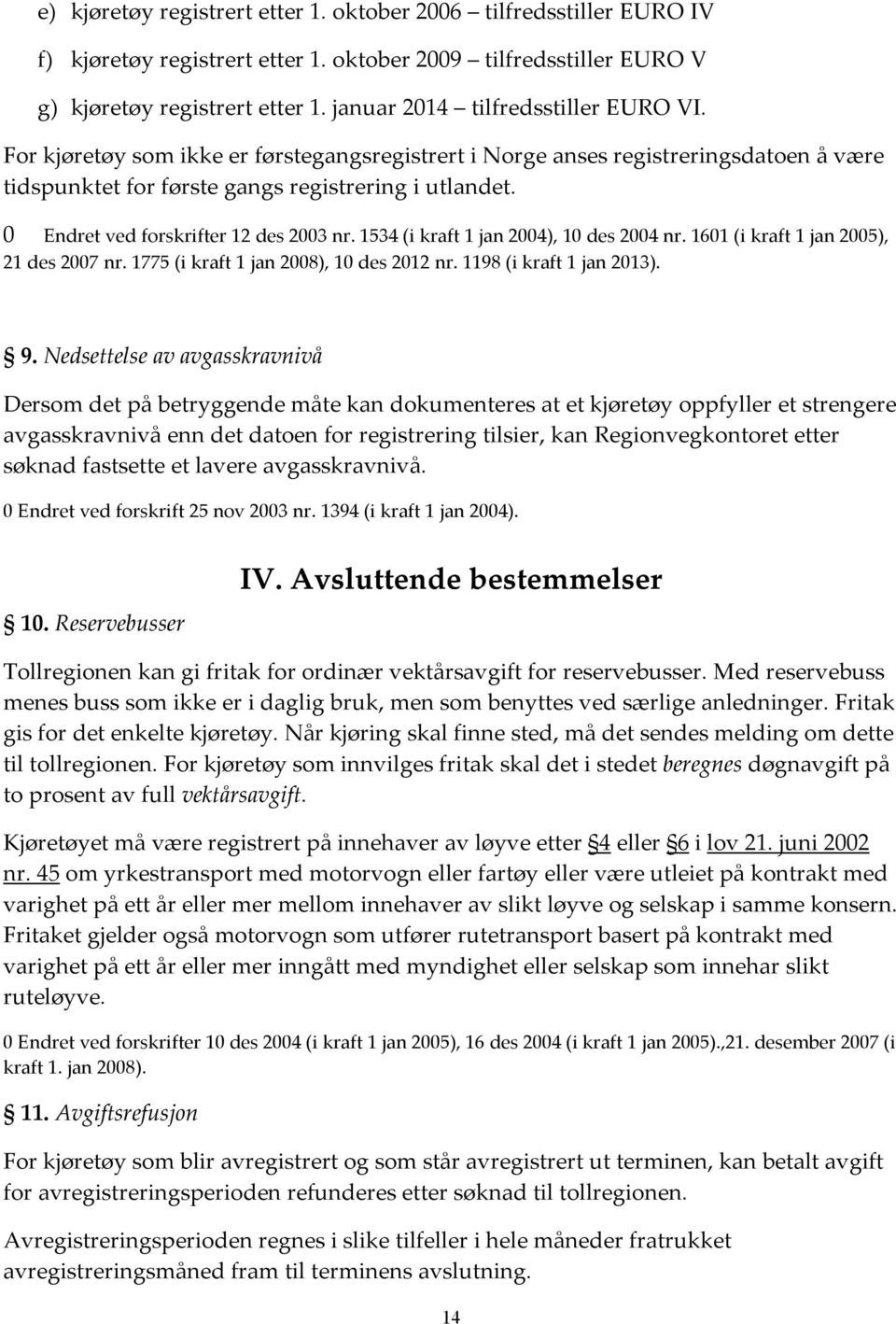 0 Endret ved forskrifter 12 des 2003 nr. 1534 (i kraft 1 jan 2004), 10 des 2004 nr. 1601 (i kraft 1 jan 2005), 21 des 2007 nr. 1775 (i kraft 1 jan 2008), 10 des 2012 nr. 1198 (i kraft 1 jan 2013). 9.