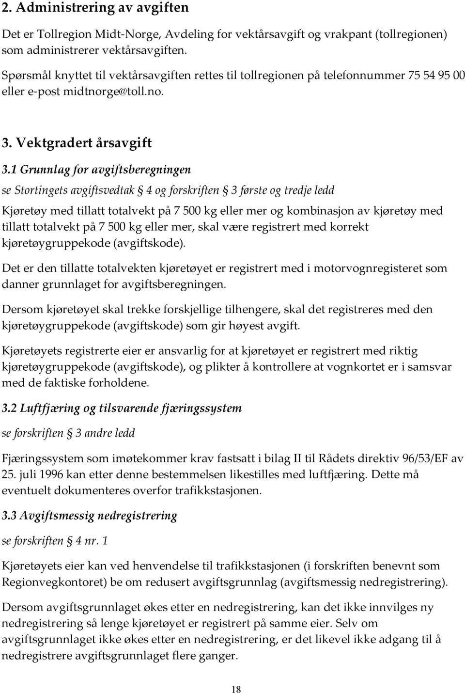 1 Grunnlag for avgiftsberegningen se Stortingets avgiftsvedtak 4 og forskriften 3 første og tredje ledd Kjøretøy med tillatt totalvekt på 7 500 kg eller mer og kombinasjon av kjøretøy med tillatt