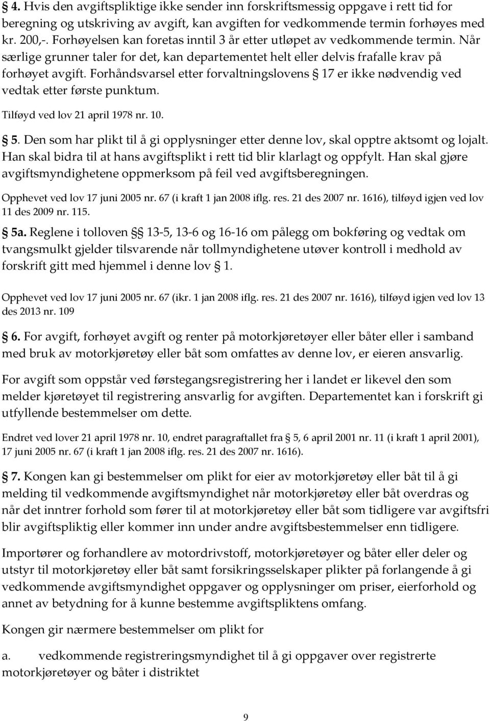 Forhåndsvarsel etter forvaltningslovens 17 er ikke nødvendig ved vedtak etter første punktum. Tilføyd ved lov 21 april 1978 nr. 10. 5.