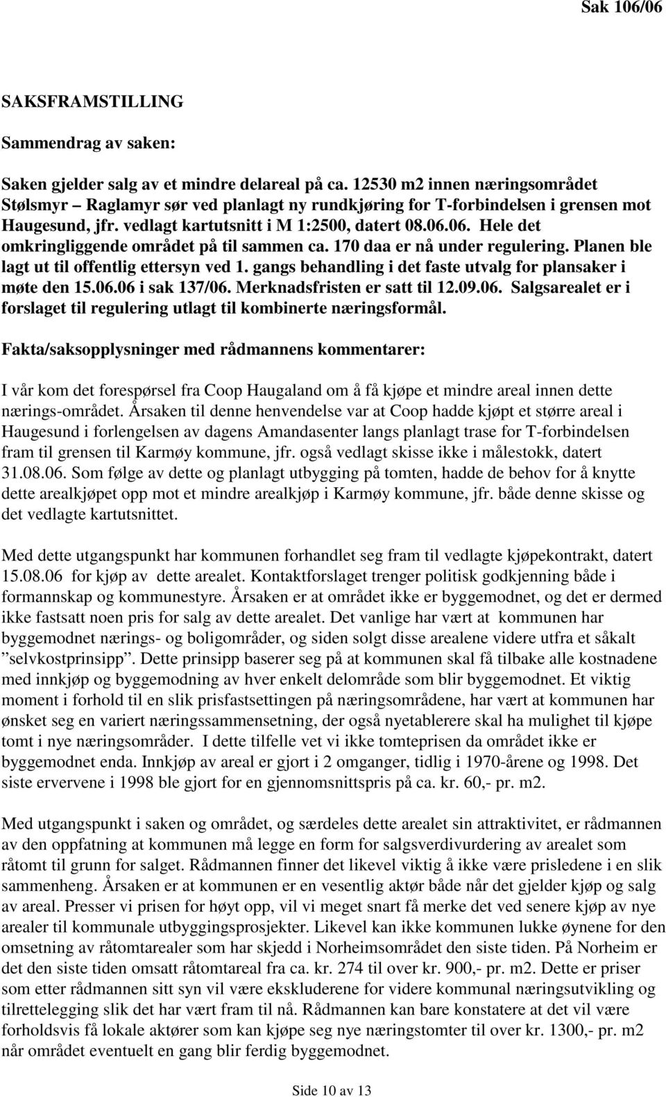 06. Hele det omkringliggende området på til sammen ca. 170 daa er nå under regulering. Planen ble lagt ut til offentlig ettersyn ved 1. gangs behandling i det faste utvalg for plansaker i møte den 15.