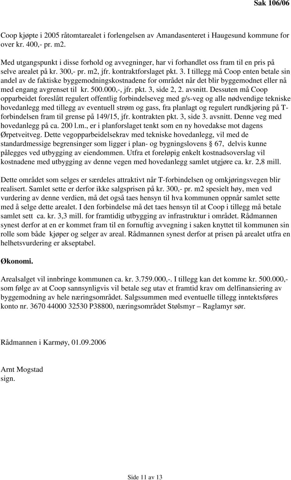 0,- pr. m2, jfr. kontraktforslaget pkt. 3. I tillegg må Coop enten betale sin andel av de faktiske byggemodningskostnadene for området når det blir byggemodnet eller nå med engang avgrenset til kr.