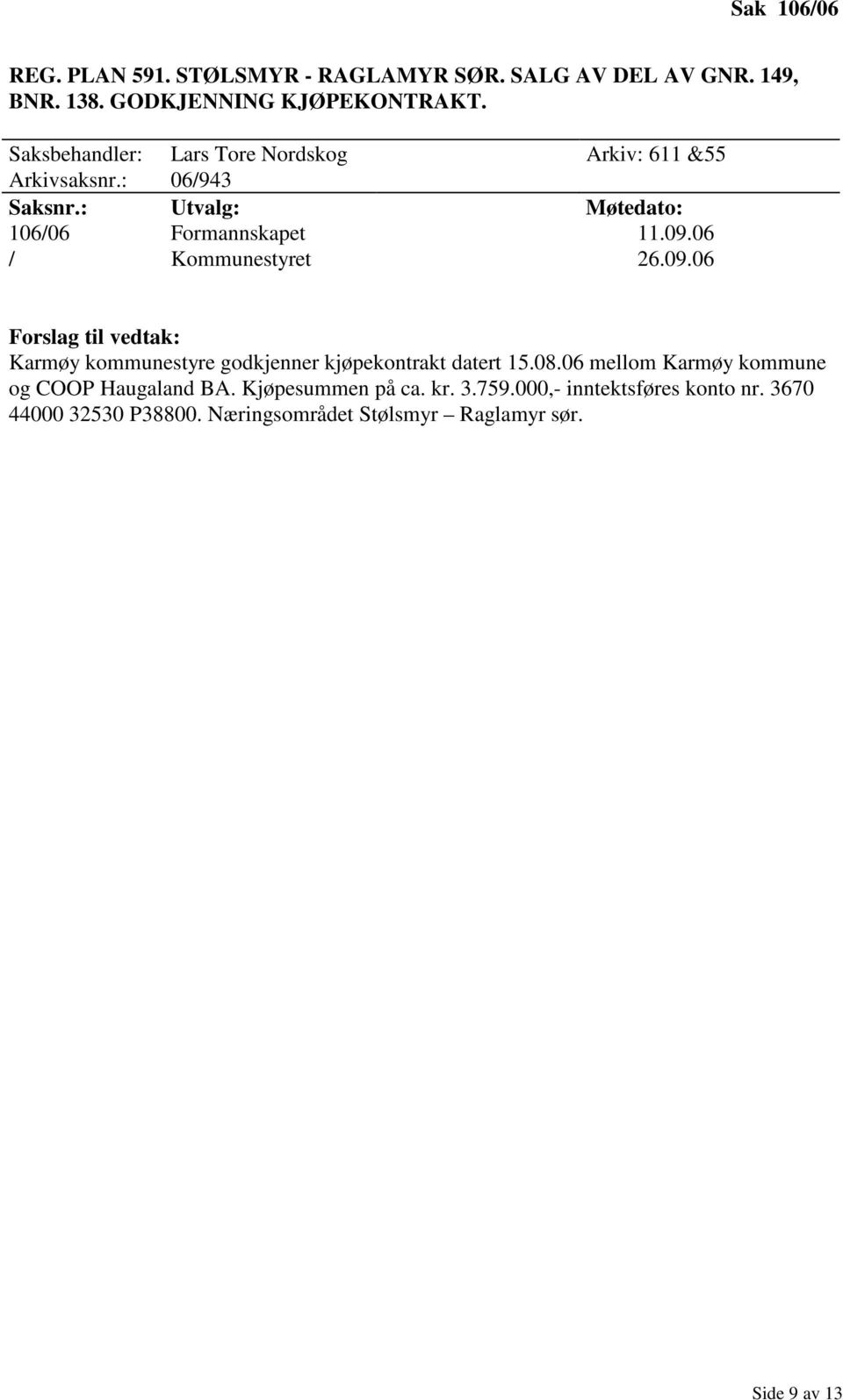 06 / Kommunestyret 26.09.06 Forslag til vedtak: Karmøy kommunestyre godkjenner kjøpekontrakt datert 15.08.