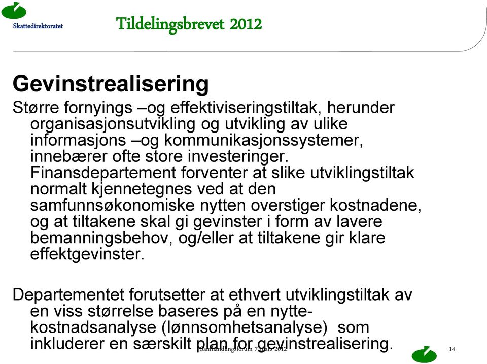 Finansdepartement forventer at slike utviklingstiltak normalt kjennetegnes ved at den samfunnsøkonomiske nytten overstiger kostnadene, og at tiltakene skal gi gevinster i