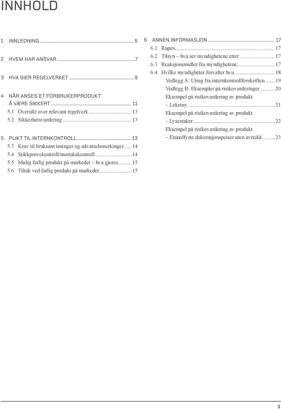 6 Tiltak ved farlig produkt på markedet...15 6 ANNEN INFORMASJON... 17 6.1 Rapex...17 6.2 Tilsyn hva ser myndighetene etter...17 6.3 Reaksjonsmidler fra myndighetene...17 6.4 Hvilke myndigheter forvalter hva.