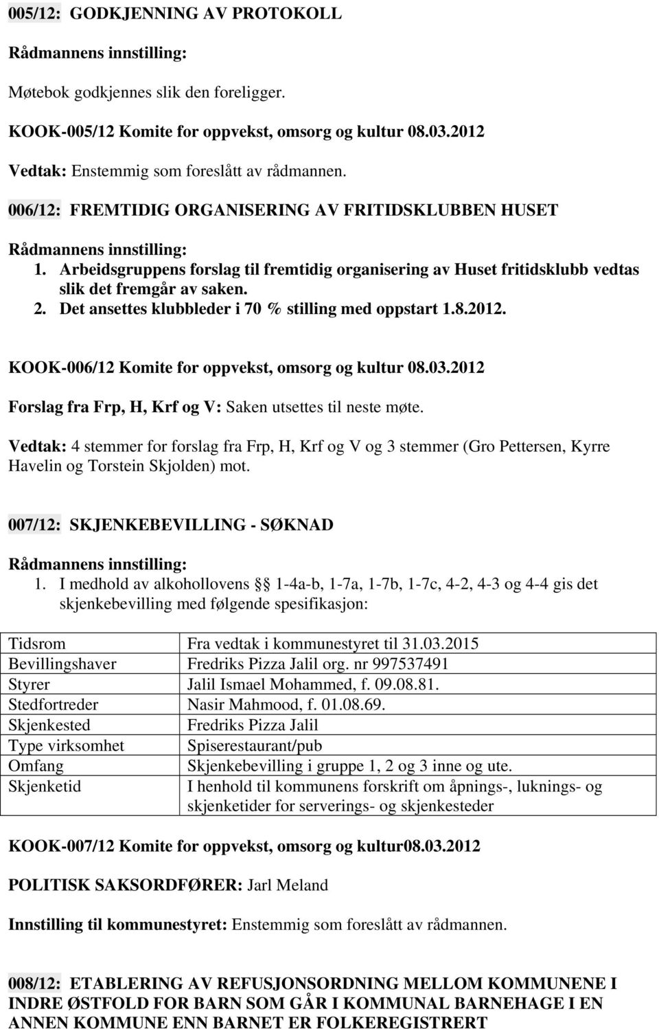 Det ansettes klubbleder i 70 % stilling med oppstart 1.8.2012. KOOK-006/12 Komite for oppvekst, omsorg og kultur 08.03.2012 Forslag fra Frp, H, Krf og V: Saken utsettes til neste møte.