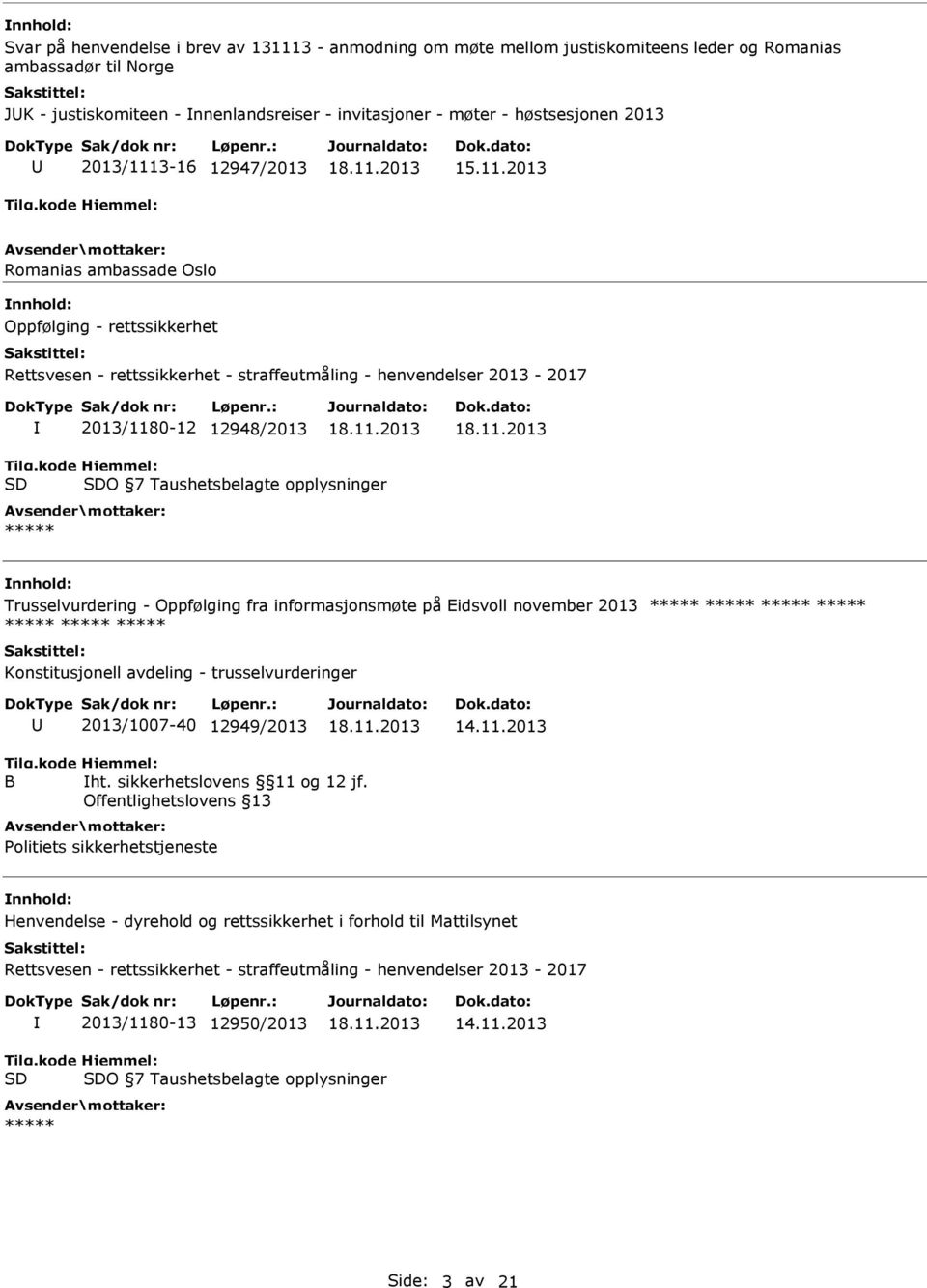 opplysninger Trusselvurdering - Oppfølging fra informasjonsmøte på Eidsvoll november 2013 Konstitusjonell avdeling - trusselvurderinger 2013/1007-40 12949/2013 14.11.2013 B ht.