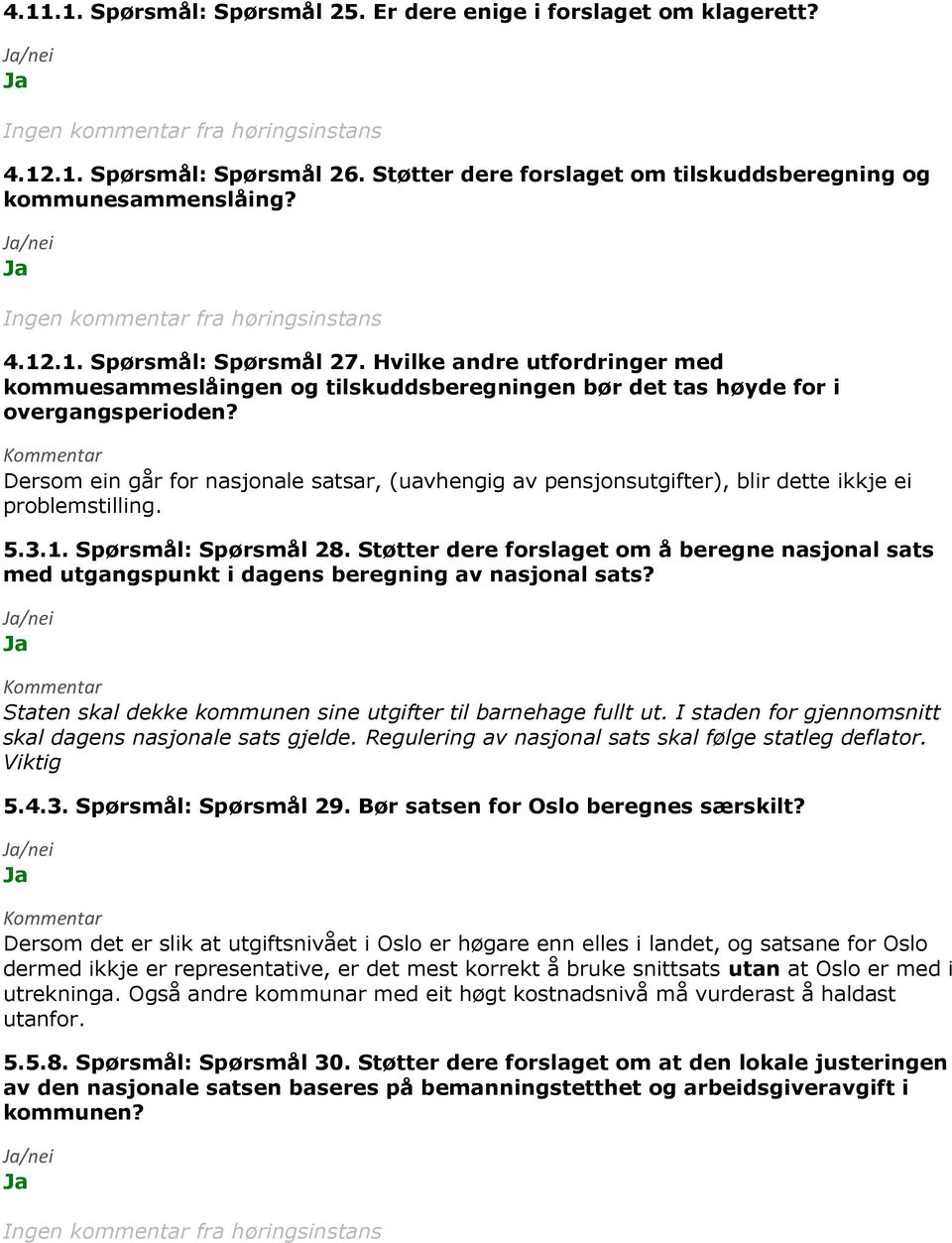 Dersom ein går for nasjonale satsar, (uavhengig av pensjonsutgifter), blir dette ikkje ei problemstilling. 5.3.1. Spørsmål: Spørsmål 28.