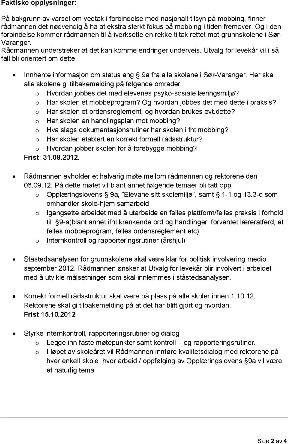 Utvalg for levekår vil i så fall bli orientert om dette. Innhente informasjon om status ang 9a fra alle skolene i Sør-Varanger.