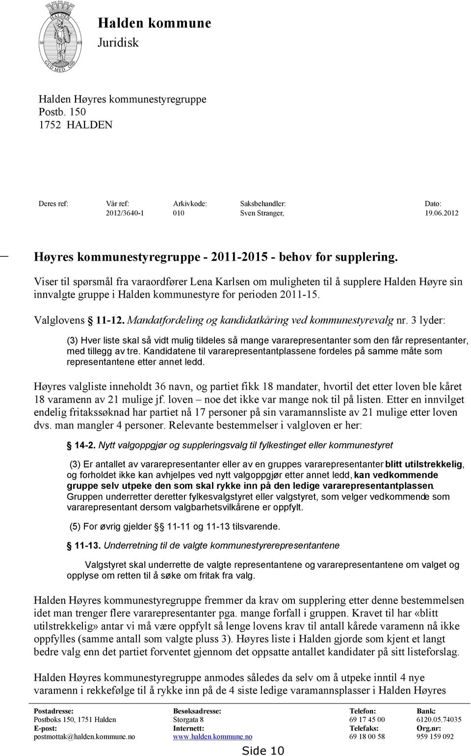 Viser til spørsmål fra varaordfører Lena Karlsen om muligheten til å supplere Halden Høyre sin innvalgte gruppe i Halden kommunestyre for perioden 2011-15. Valglovens 11-12.