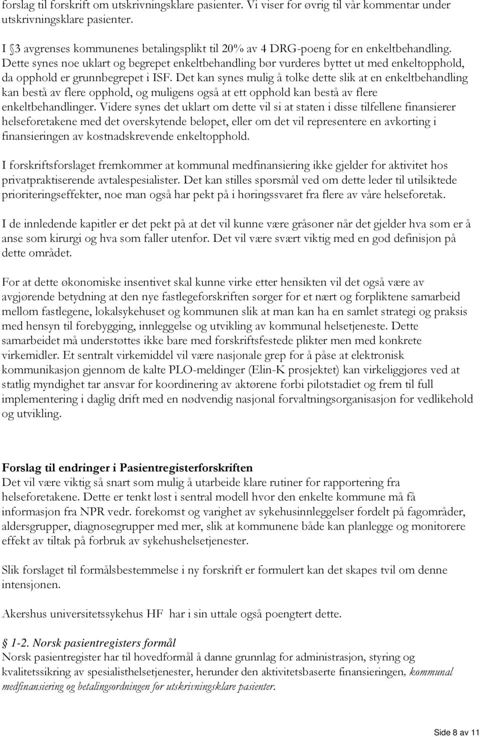 Dette synes noe uklart og begrepet enkeltbehandling bør vurderes byttet ut med enkeltopphold, da opphold er grunnbegrepet i ISF.