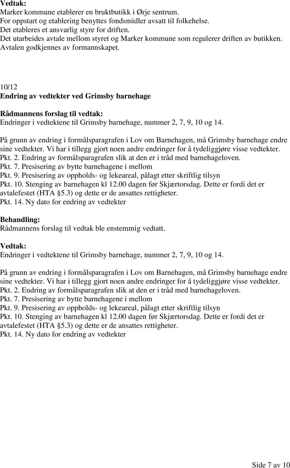 10/12 Endring av vedtekter ved Grimsby barnehage Rådmannens forslag til vedtak: Endringer i vedtektene til Grimsby barnehage, nummer 2, 7, 9, 10 og 14.