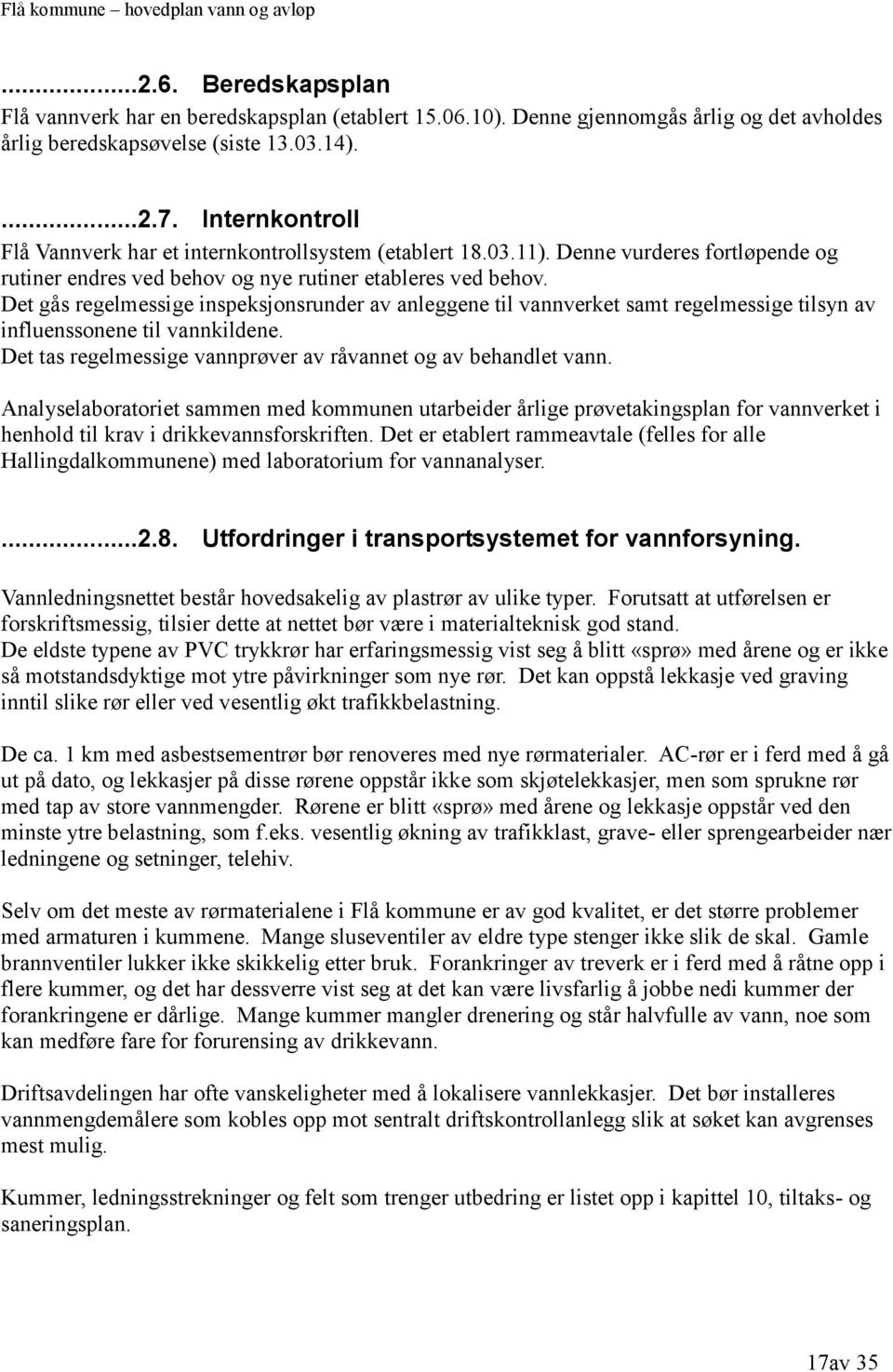 Det gås regelmessige inspeksjonsrunder av anleggene til vannverket samt regelmessige tilsyn av influenssonene til vannkildene. Det tas regelmessige vannprøver av råvannet og av behandlet vann.