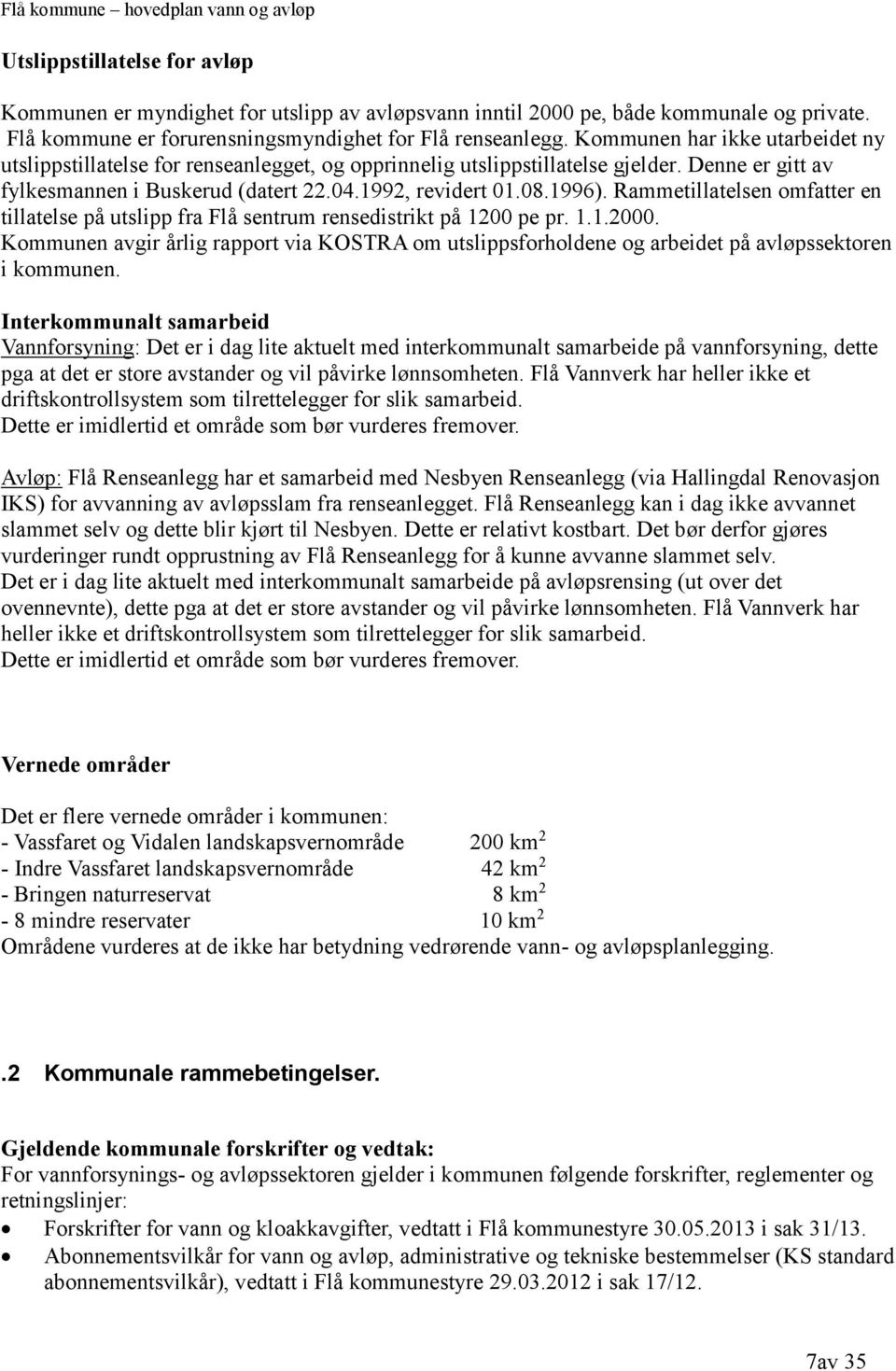 Rammetillatelsen omfatter en tillatelse på utslipp fra Flå sentrum rensedistrikt på 1200 pe pr. 1.1.2000.