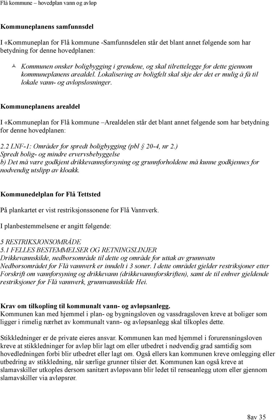 Kommuneplanens arealdel I «Kommuneplan for Flå kommune Arealdelen står det blant annet følgende som har betydning for denne hovedplanen: 2.2 LNF-1: Områder for spredt boligbygging (pbl 20-4, nr 2.