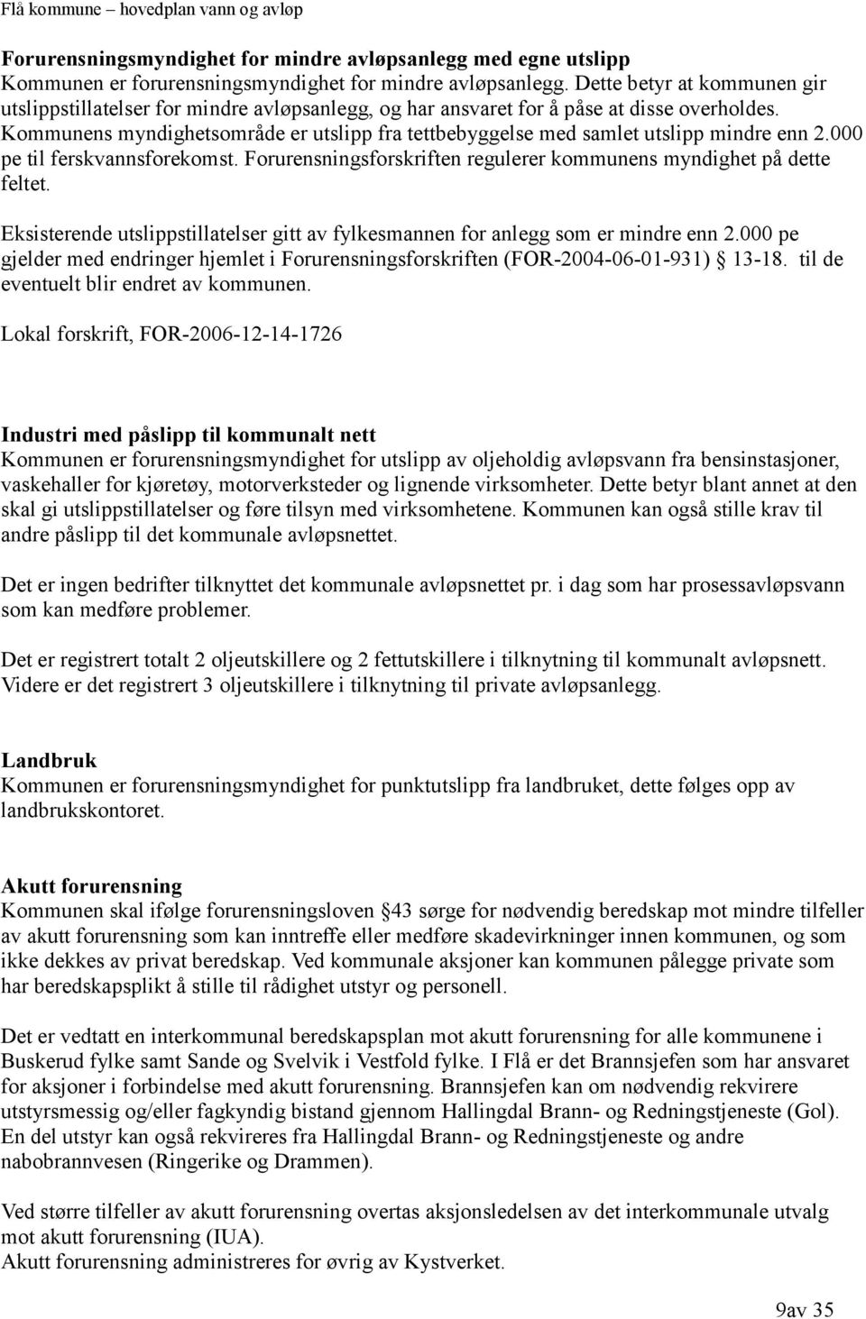 Kommunens myndighetsområde er utslipp fra tettbebyggelse med samlet utslipp mindre enn 2.000 pe til ferskvannsforekomst. Forurensningsforskriften regulerer kommunens myndighet på dette feltet.