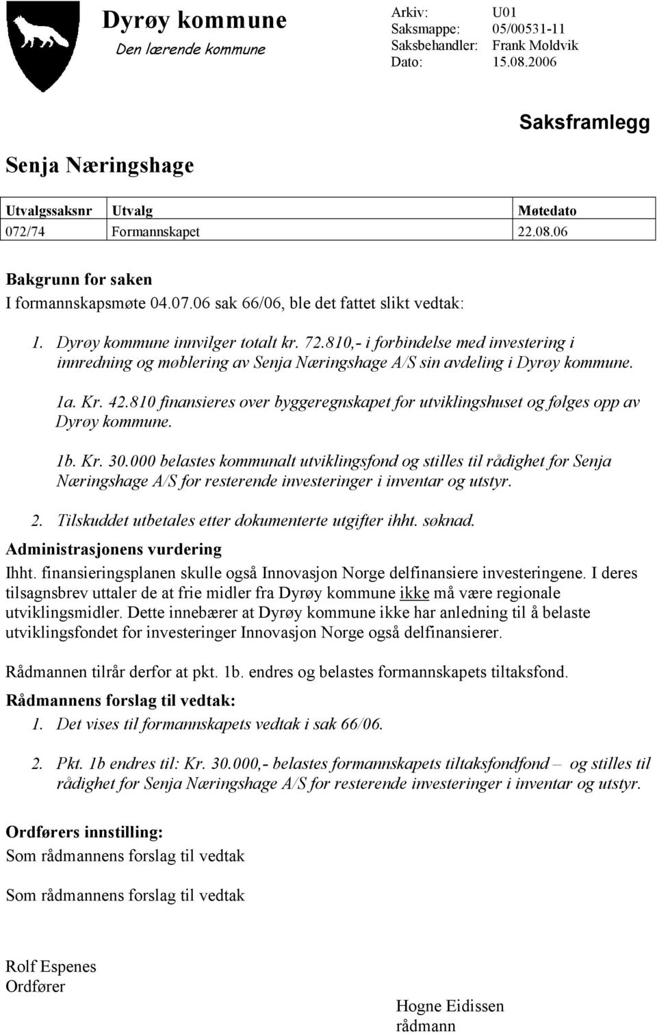 810 finansieres over byggeregnskapet for utviklingshuset og følges opp av Dyrøy kommune. 1b. Kr. 30.