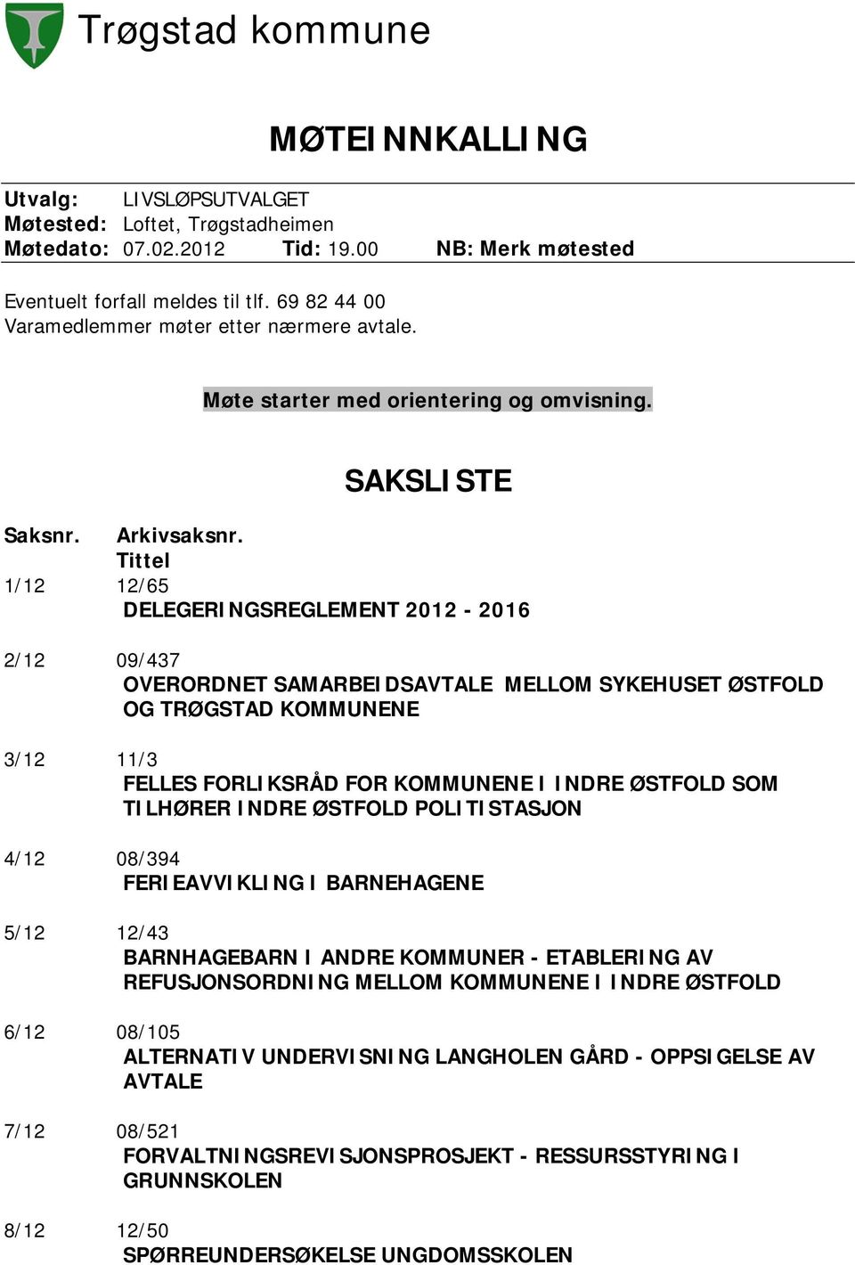 Tittel 1/12 12/65 DELEGERINGSREGLEMENT 2012-2016 2/12 09/437 OVERORDNET SAMARBEIDSAVTALE MELLOM SYKEHUSET ØSTFOLD OG TRØGSTAD KOMMUNENE 3/12 11/3 FELLES FORLIKSRÅD FOR KOMMUNENE I INDRE ØSTFOLD SOM