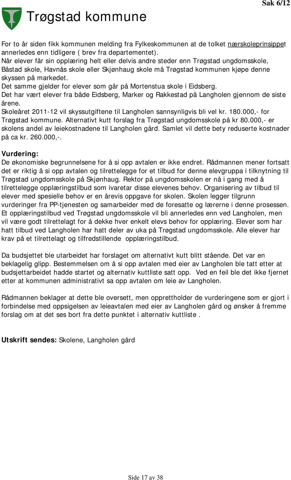 Det samme gjelder for elever som går på Mortenstua skole i Eidsberg. Det har vært elever fra både Eidsberg, Marker og Rakkestad på Langholen gjennom de siste årene.