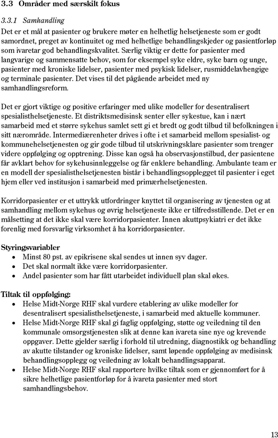 Særlig viktig er dette for pasienter med langvarige og sammensatte behov, som for eksempel syke eldre, syke barn og unge, pasienter med kroniske lidelser, pasienter med psykisk lidelser,