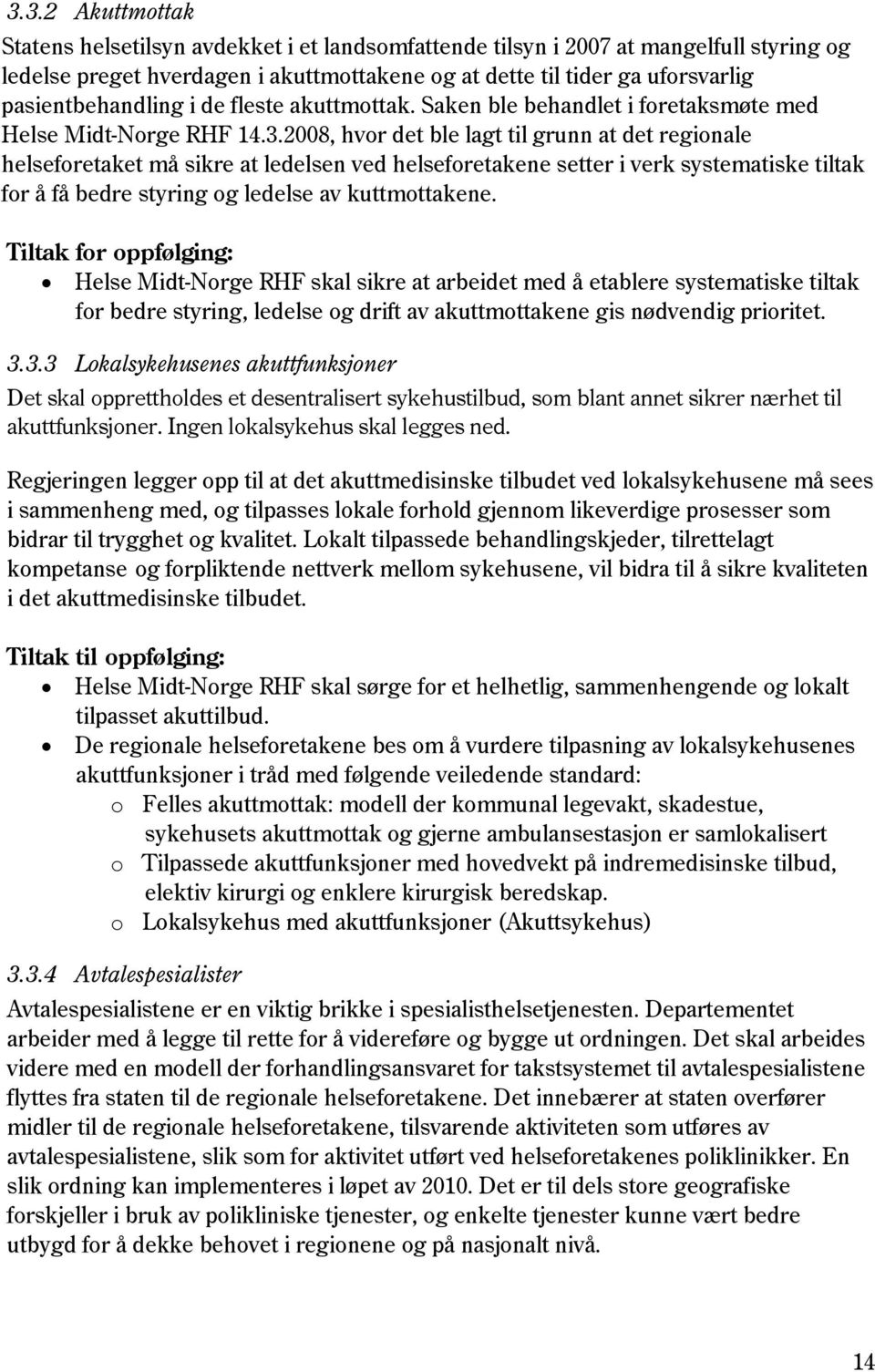 2008, hvor det ble lagt til grunn at det regionale helseforetaket må sikre at ledelsen ved helseforetakene setter i verk systematiske tiltak for å få bedre styring og ledelse av kuttmottakene.