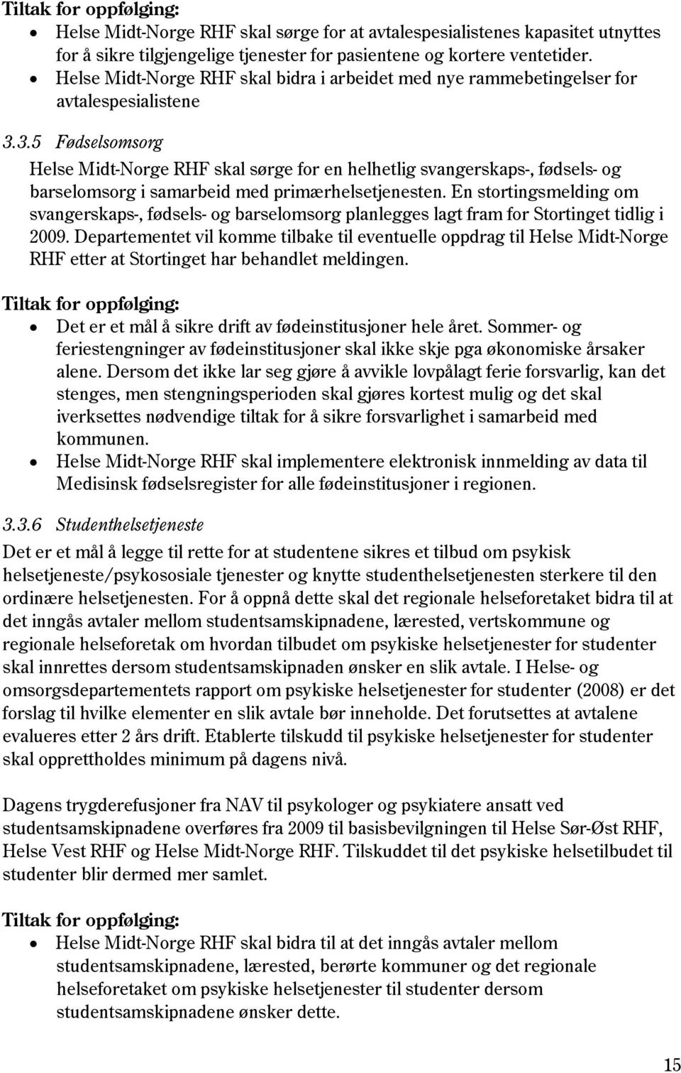 3.5 Fødselsomsorg Helse Midt-Norge RHF skal sørge for en helhetlig svangerskaps-, fødsels- og barselomsorg i samarbeid med primærhelsetjenesten.