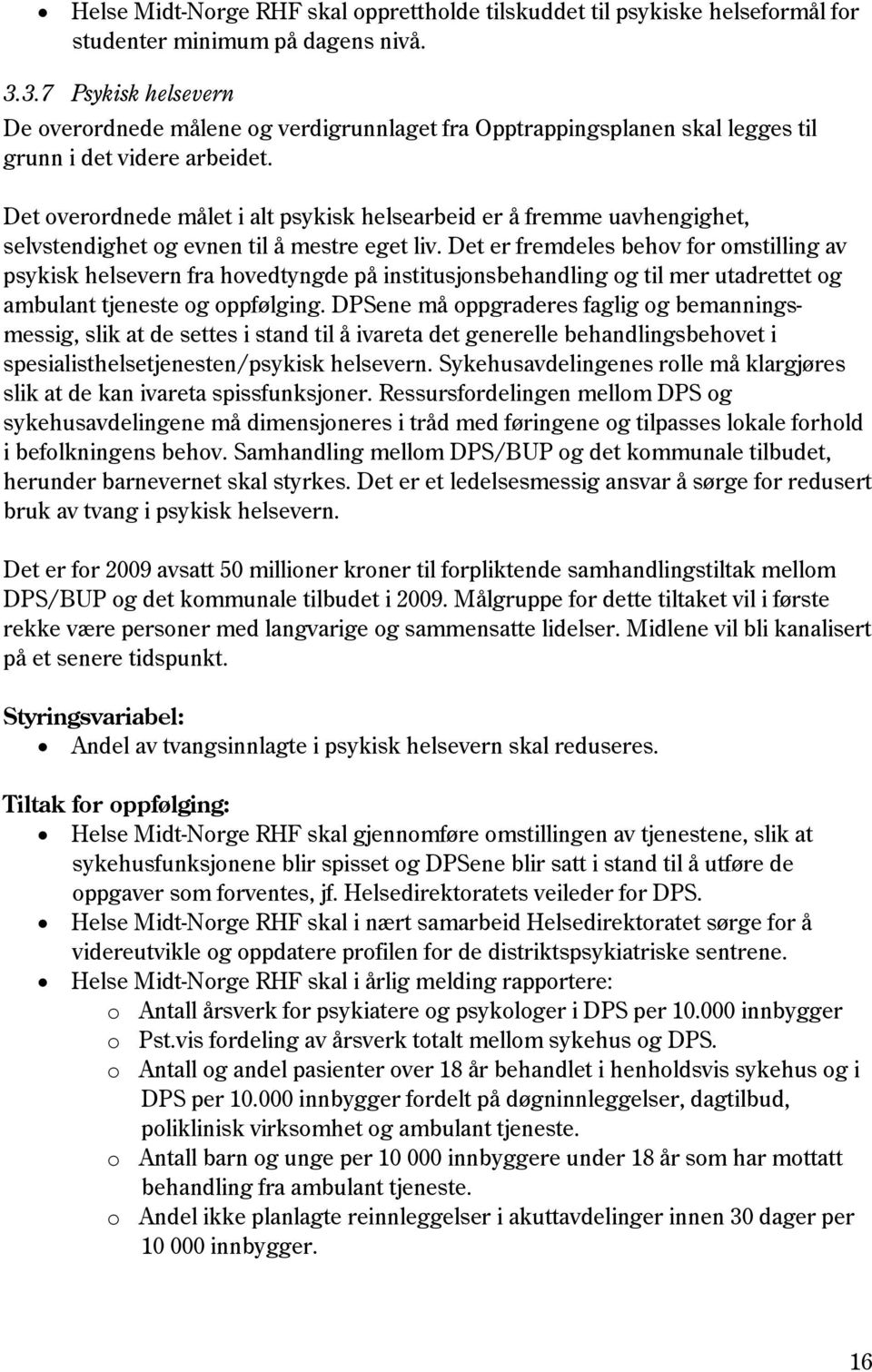 Det overordnede målet i alt psykisk helsearbeid er å fremme uavhengighet, selvstendighet og evnen til å mestre eget liv.