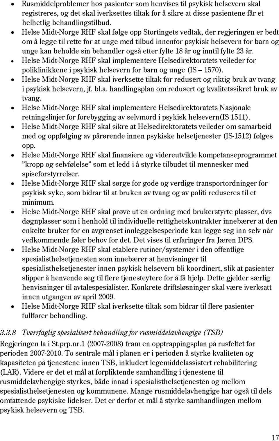 etter fylte 18 år og inntil fylte 23 år. Helse Midt-Norge RHF skal implementere Helsedirektoratets veileder for poliklinikkene i psykisk helsevern for barn og unge (IS 1570).