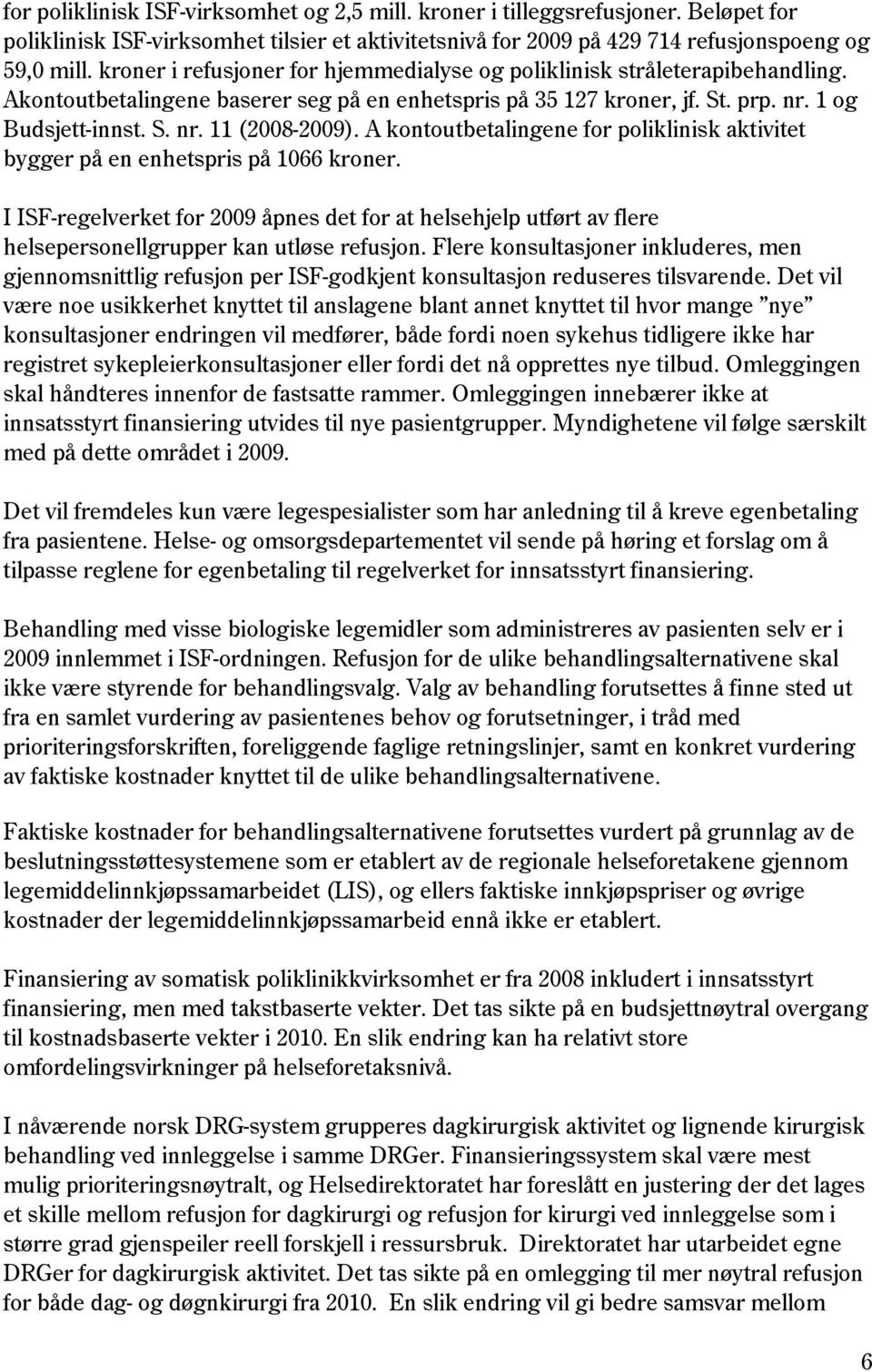 A kontoutbetalingene for poliklinisk aktivitet bygger på en enhetspris på 1066 kroner. I ISF-regelverket for 2009 åpnes det for at helsehjelp utført av flere helsepersonellgrupper kan utløse refusjon.