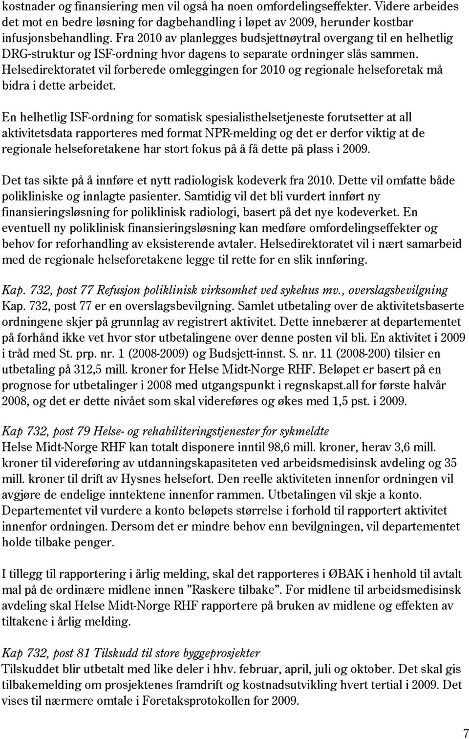 Helsedirektoratet vil forberede omleggingen for 2010 og regionale helseforetak må bidra i dette arbeidet.