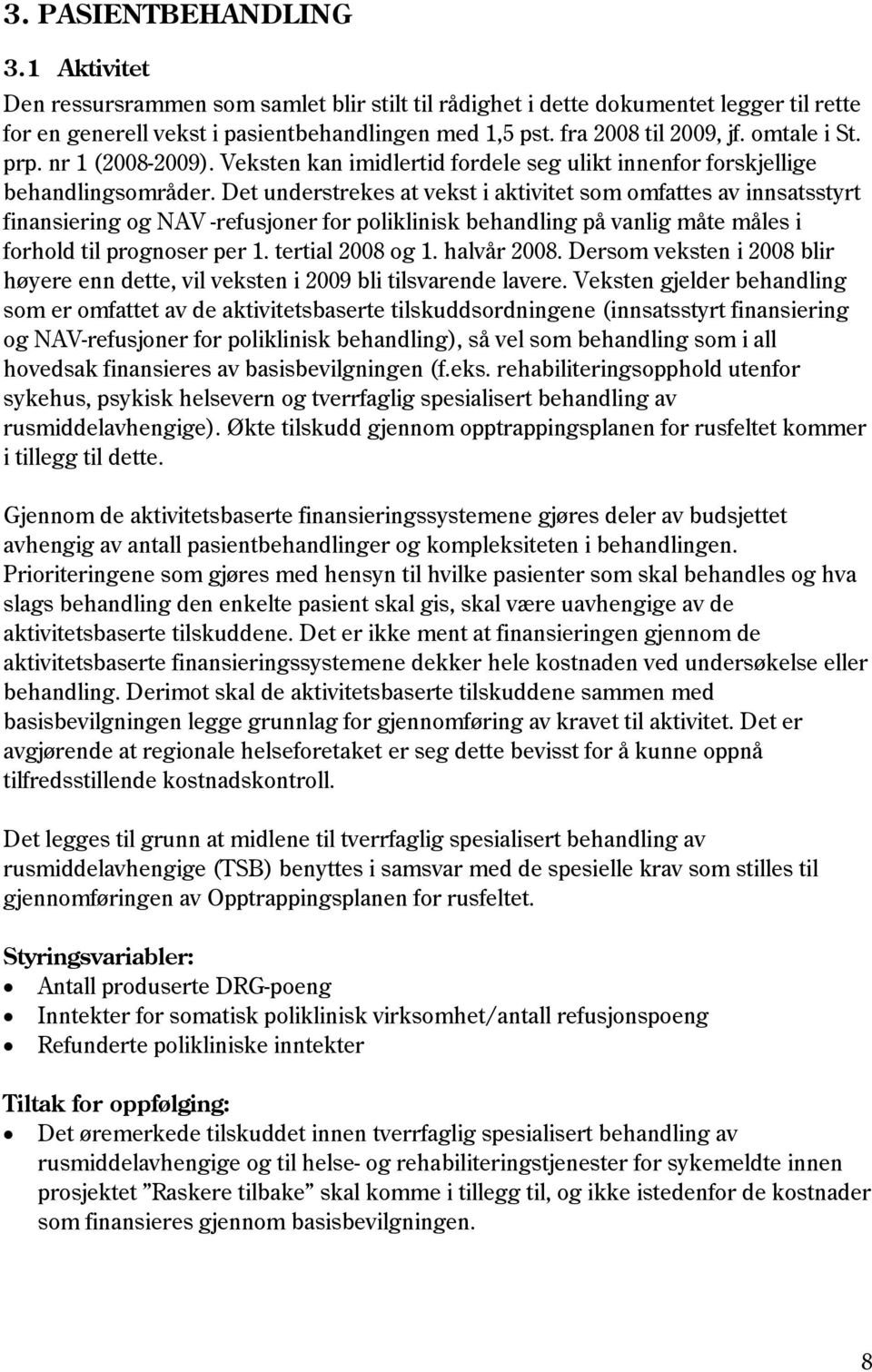 Det understrekes at vekst i aktivitet som omfattes av innsatsstyrt finansiering og NAV -refusjoner for poliklinisk behandling på vanlig måte måles i forhold til prognoser per 1. tertial 2008 og 1.