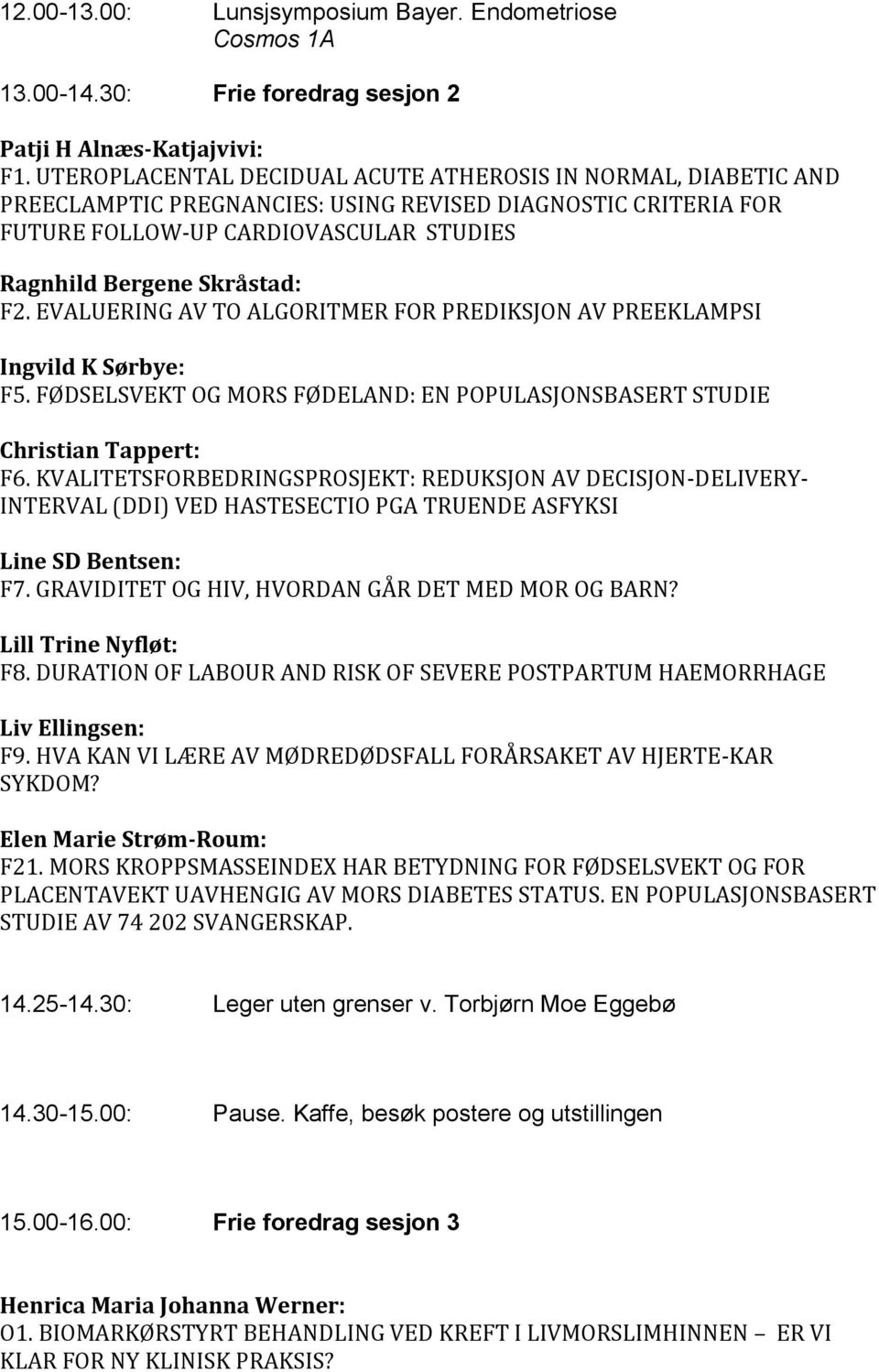 EVALUERING AV TO ALGORITMER FOR PREDIKSJON AV PREEKLAMPSI Ingvild K Sørbye: F5. FØDSELSVEKT OG MORS FØDELAND: EN POPULASJONSBASERT STUDIE Christian Tappert: F6.