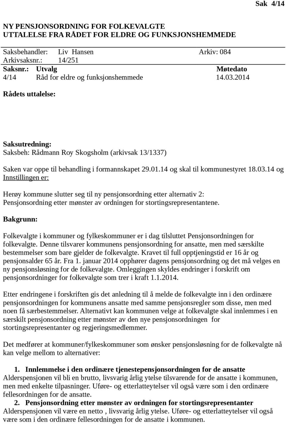 14 og Innstillingen er: Herøy kommune slutter seg til ny pensjonsordning etter alternativ 2: Pensjonsordning etter mønster av ordningen for stortingsrepresentantene.