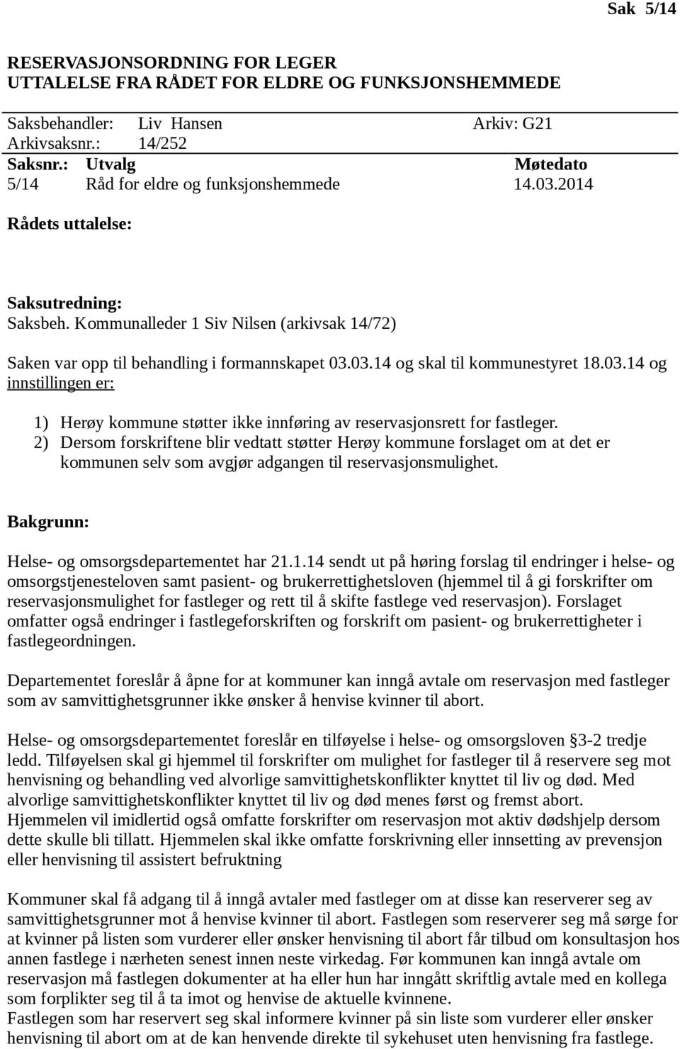 03.14 og skal til kommunestyret 18.03.14 og innstillingen er: 1) Herøy kommune støtter ikke innføring av reservasjonsrett for fastleger.