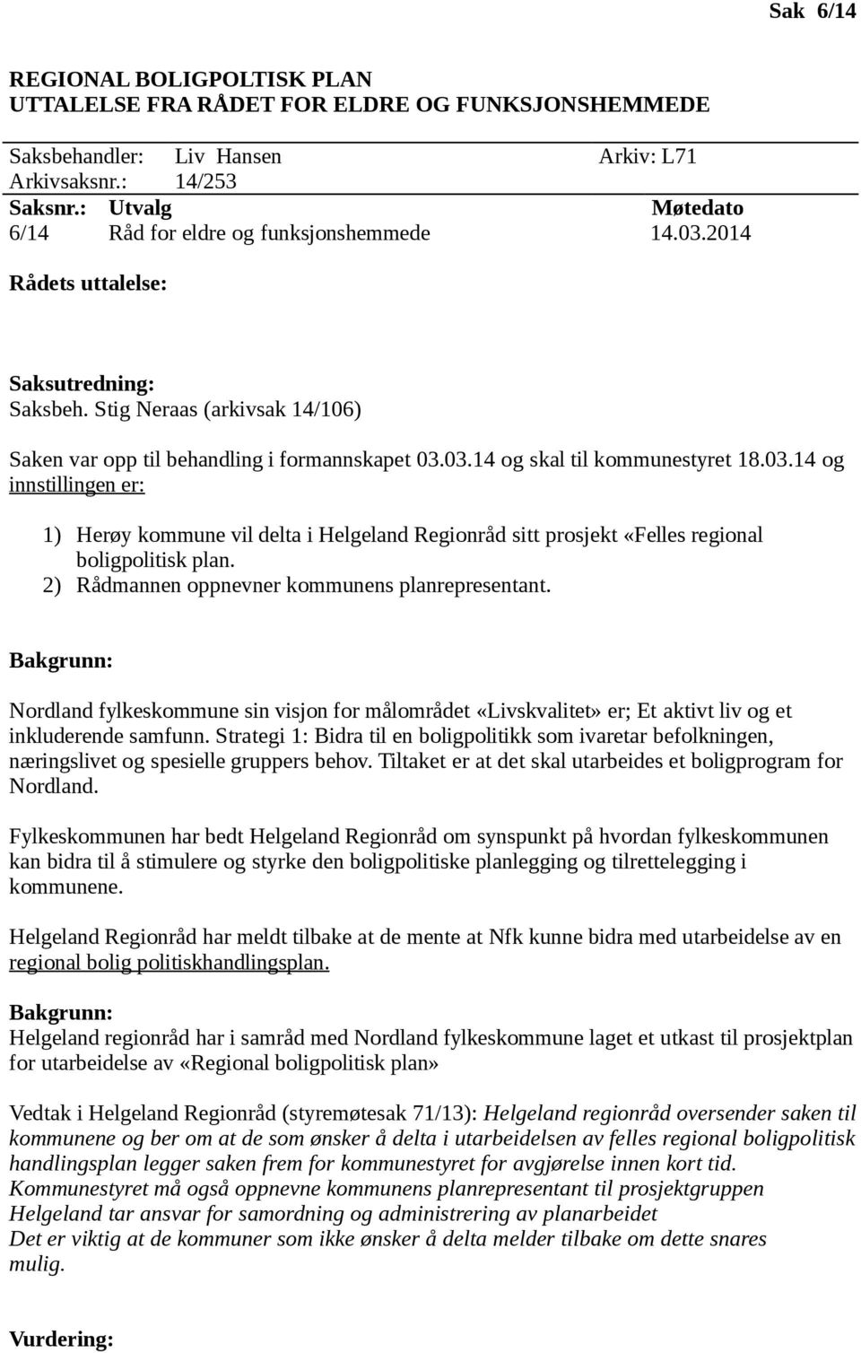 03.14 og skal til kommunestyret 18.03.14 og innstillingen er: 1) Herøy kommune vil delta i Helgeland Regionråd sitt prosjekt «Felles regional boligpolitisk plan.